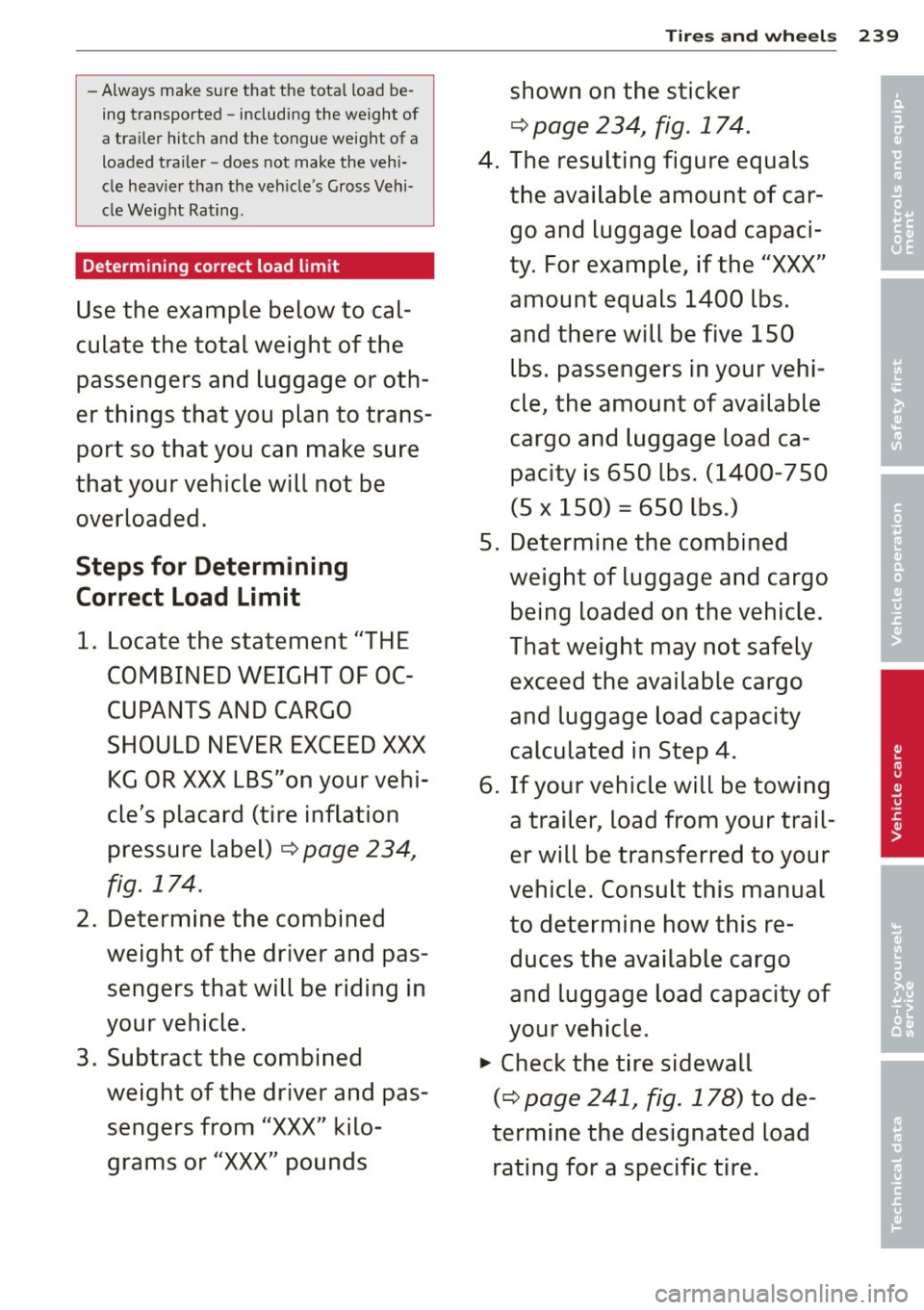 AUDI A4 SEDAN 2013  Owners Manual -Always  make sure that  the  total  load  be­
ing transported  - including  the  weight  of 
a trailer  hitch  and the  tongue  weight  of  a 
loaded  trailer  -does  not make the  vehi­
cle heav i