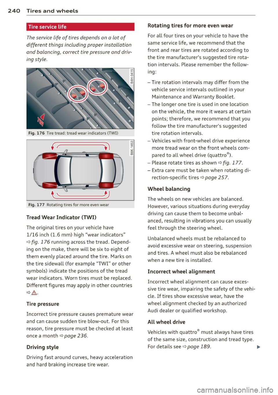 AUDI A4 SEDAN 2013  Owners Manual 240  Tires  and  wheels 
Tire service life 
The service  life  of  tires  depends  on  a lot  of 
different  things  including  proper  installation 
and  balancing,  correct  tire pressure  and  driv