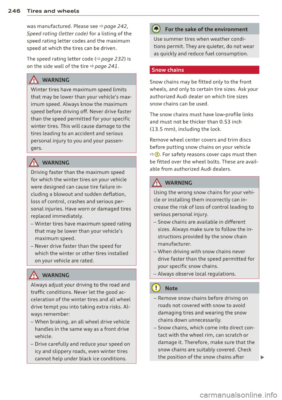 AUDI A4 SEDAN 2013  Owners Manual 24 6  T ire s and  whee ls 
was manufactured . Please see q page 242, 
Speed roting  (letter  code)  for a listing  of  the 
speed rat ing letter  codes and the  maximum 
speed at  which  the  tires  