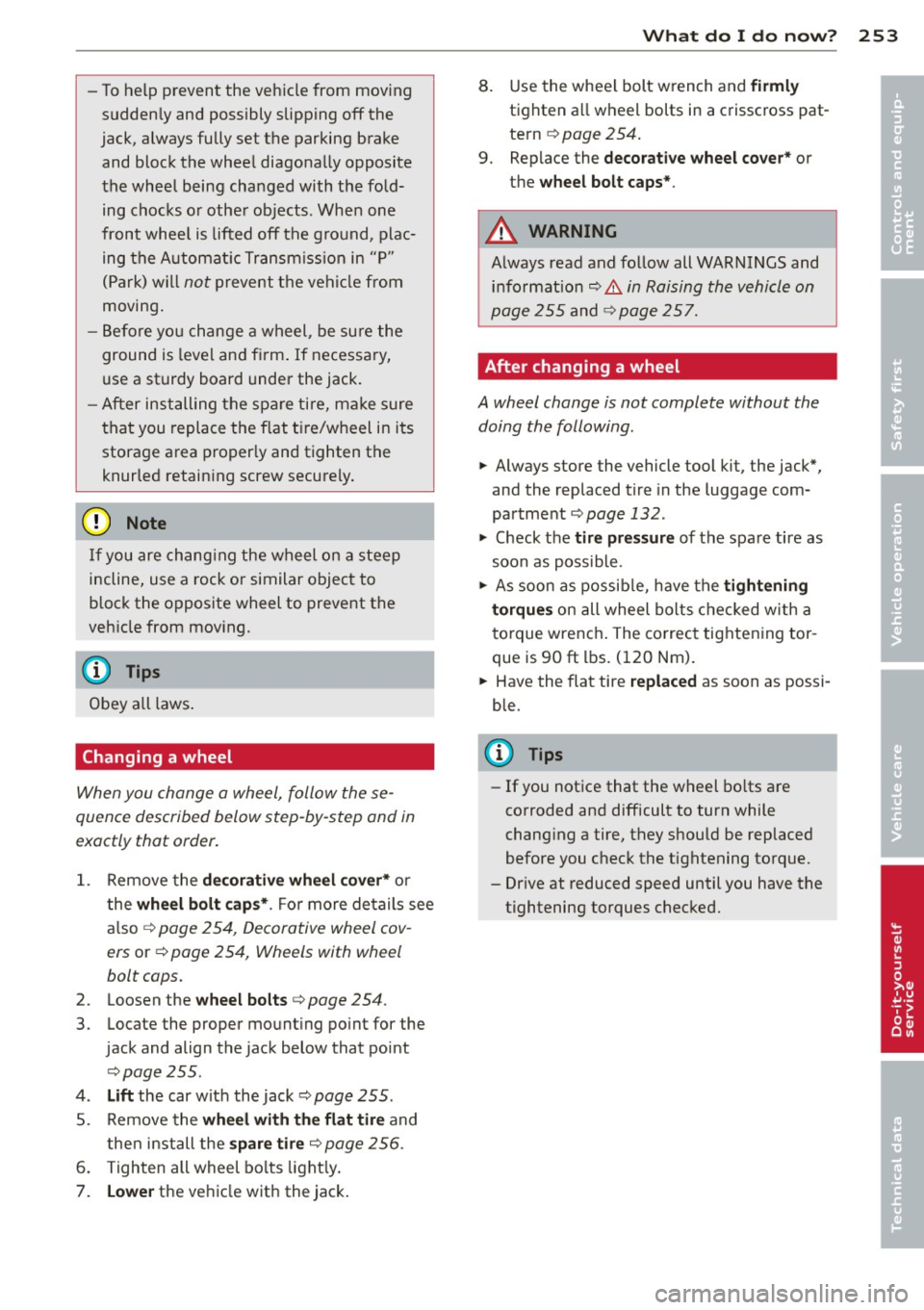 AUDI A4 SEDAN 2013  Owners Manual -To he lp  prevent  the  vehicle  from  moving 
sudden ly and  possibly  slipping  off the 
jack,  always  fully  set  the  parking  brake  and  block  the  whee l diagona lly opposite 
the  wheel  be