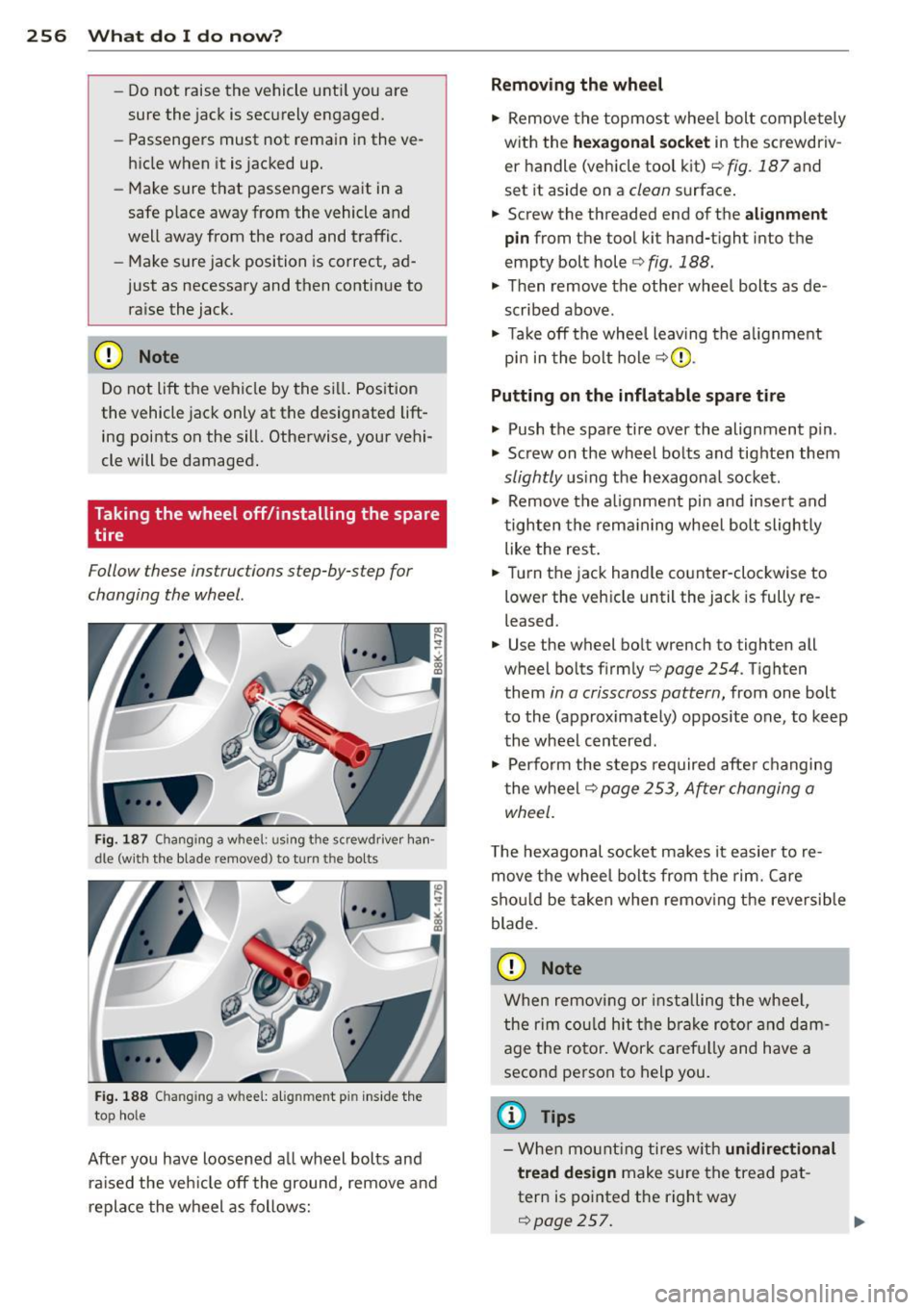 AUDI A4 SEDAN 2013  Owners Manual 256  What  do  I  do  now? 
-Do not  raise  the  vehicle  unti l yo u are 
sure  the  jack  is securely  engaged. 
- Passengers  must  not  remain in the  ve­
h icle  when  it  is  jacked  up. 
- Mak