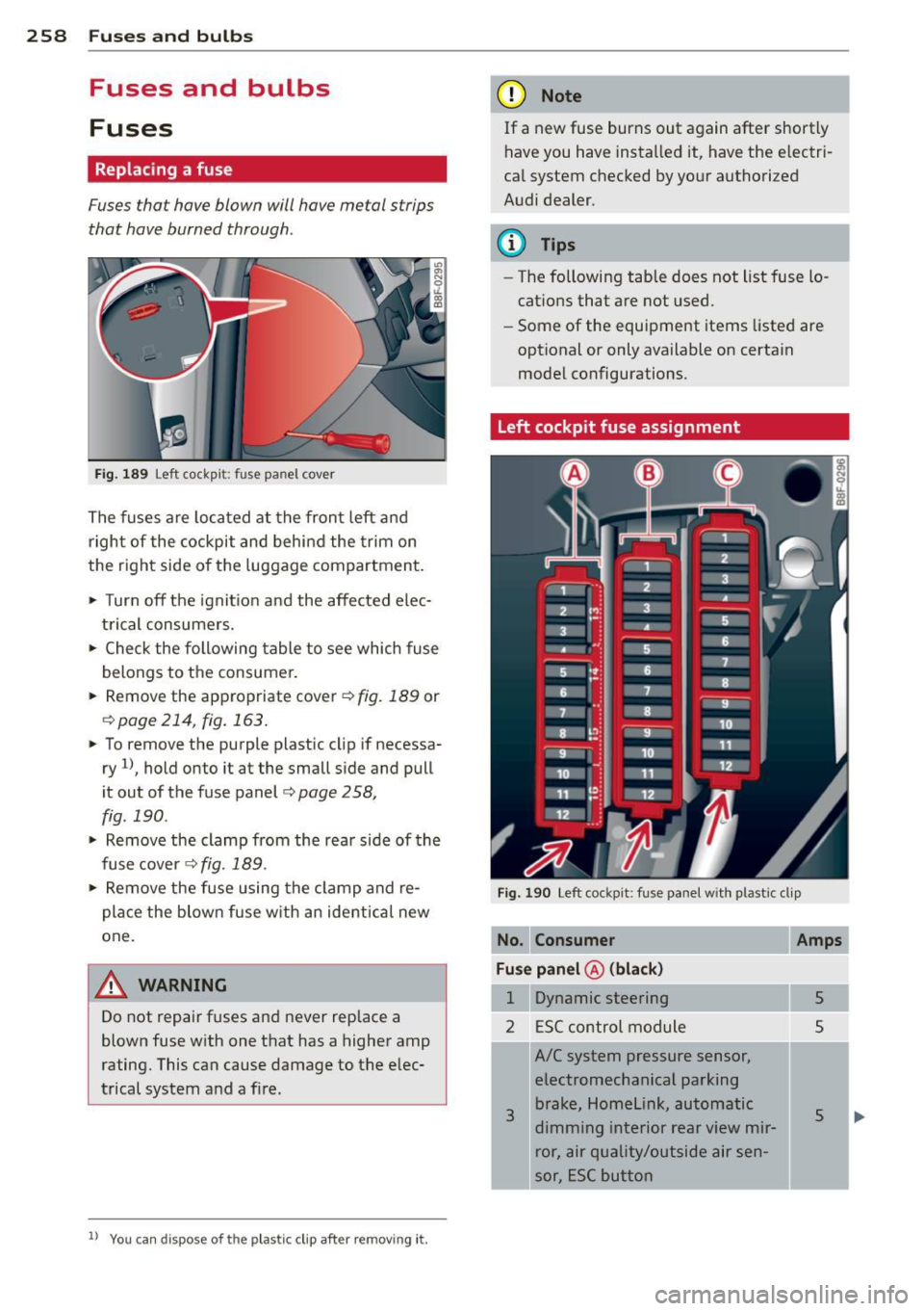 AUDI A4 SEDAN 2013 Owners Guide 258 Fuses a nd bulb s
Fuses and bulbs
Fuses
Replacing a fuse
Fuses that have blown will have metal strips
that have burned through.
Fig. 189 Left cockpit: fuse panel cover
The fu AUDI A4 SEDAN 2013 Owners Guide 258 Fuses a nd bulb s
Fuses and bulbs
Fuses
Replacing a fuse
Fuses that have blown will have metal strips
that have burned through.
Fig. 189 Left cockpit: fuse panel cover
The fu