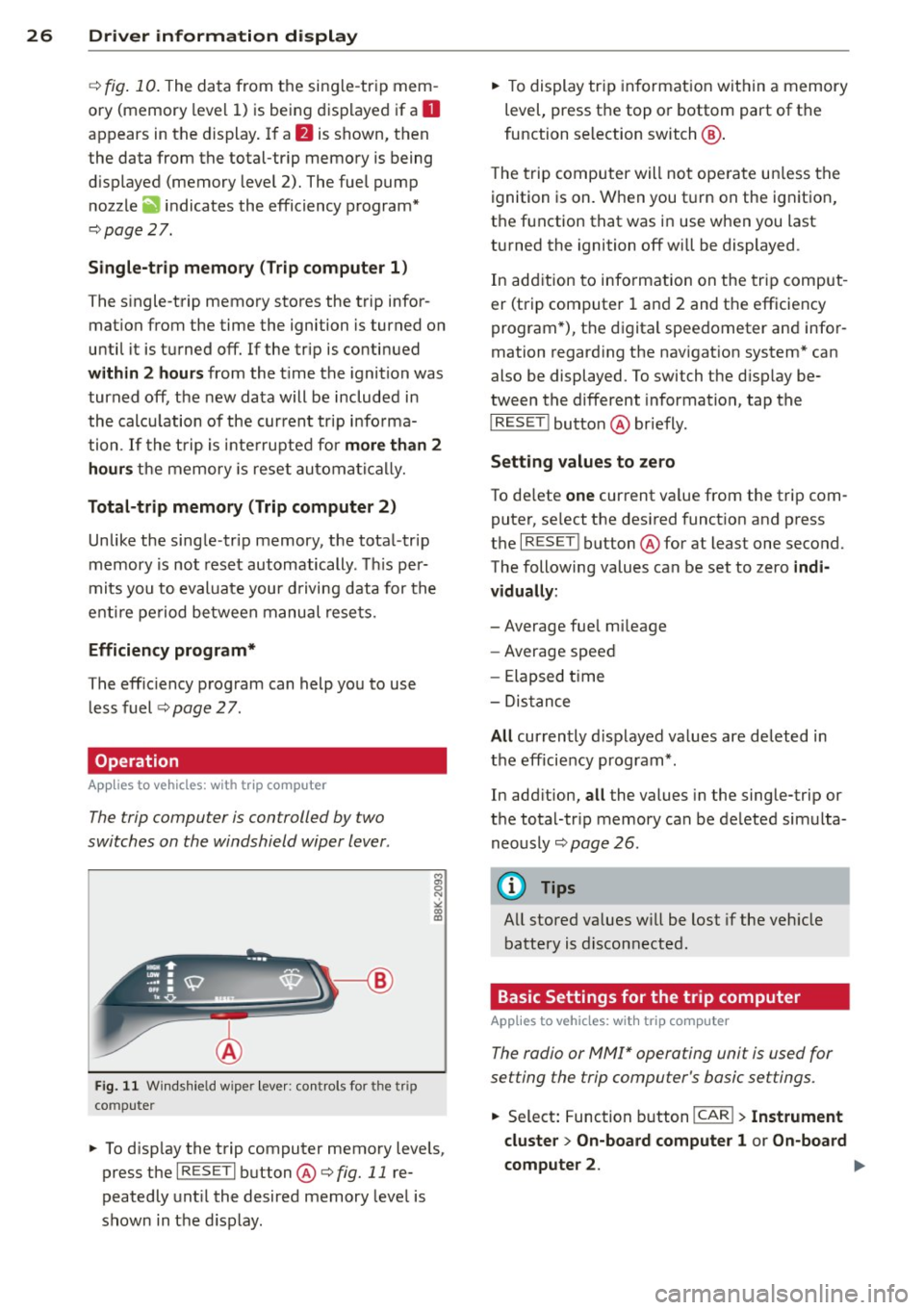 AUDI A4 SEDAN 2013 Owners Manual 26  Driver  in formation  d isplay 
¢fig . 10 . The  data  from  the  single -trip  mem ­
ory  (memory  leve l 1)  is being  displayed  if a 
D 
appears  in  the  display . If  a II is  shown,  then