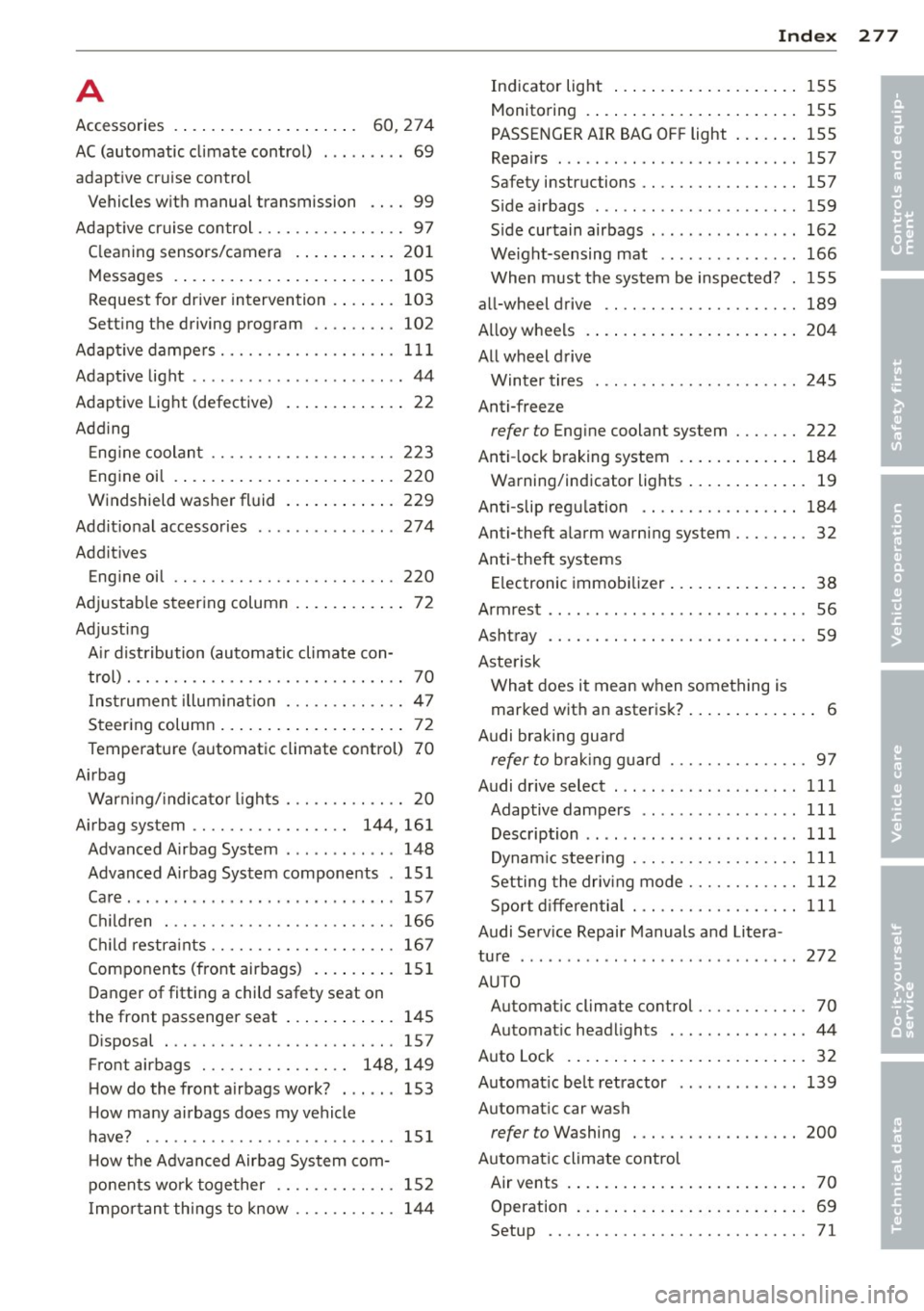 AUDI A4 SEDAN 2013 Owners Guide A
Accessories . . . . . . . . . . . . . . . . . . . . 60, 274
AC (automatic climate control) ... .. .. .. 69
adaptive cruise control Vehicles with manual transmission 99
Adaptive AUDI A4 SEDAN 2013 Owners Guide A
Accessories . . . . . . . . . . . . . . . . . . . . 60, 274
AC (automatic climate control) ... .. .. .. 69
adaptive cruise control Vehicles with manual transmission 99
Adaptive