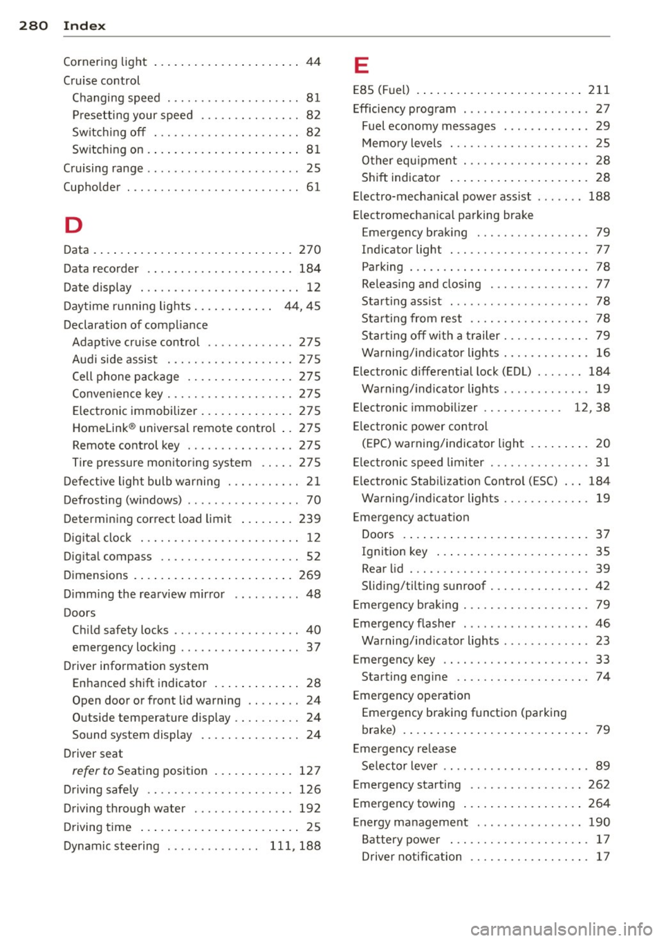 AUDI A4 SEDAN 2013 Owners Manual 280 Index
Cornering light ................ .... .. 44
Cruise control Changing speed .......... .... .... .. 81
Presetting your speed . . . . . . . . . . . . . . . 82
Sw itching o AUDI A4 SEDAN 2013 Owners Manual 280 Index
Cornering light ................ .... .. 44
Cruise control Changing speed .......... .... .... .. 81
Presetting your speed . . . . . . . . . . . . . . . 82
Sw itching o