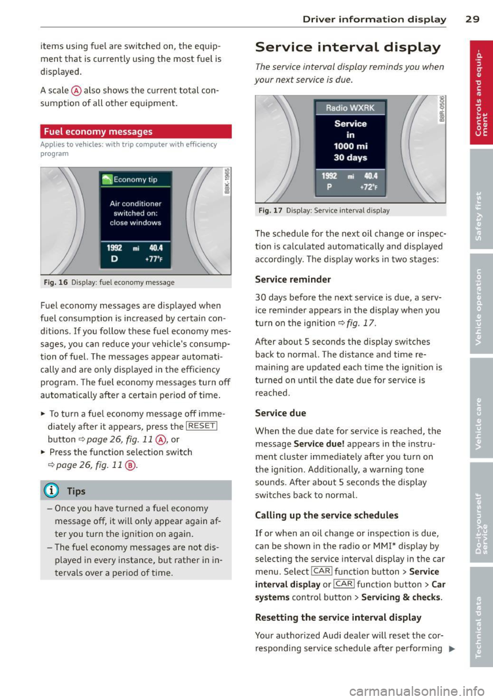 AUDI A4 SEDAN 2013 Owners Guide items using fuel are switched on, the equ ip
ment that is currently using the most fuel is
d isplayed .
A scale @also shows the curren t total con
sumpt ion of all other eq AUDI A4 SEDAN 2013 Owners Guide items using fuel are switched on, the equ ip
ment that is currently using the most fuel is
d isplayed .
A scale @also shows the curren t total con
sumpt ion of all other eq