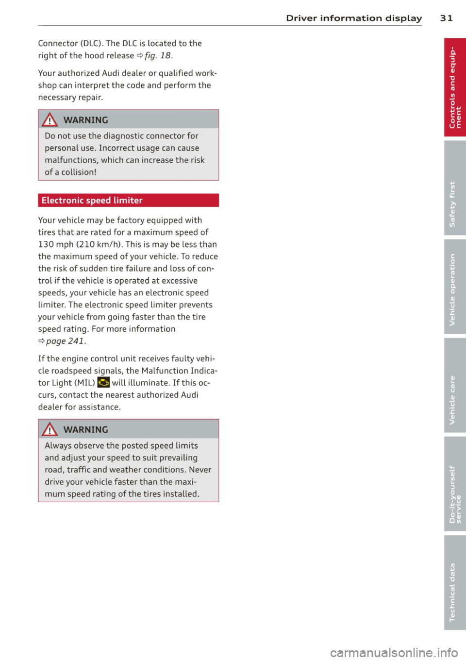 AUDI A4 SEDAN 2013  Owners Manual Connector  (DLC). The DLC  is located  to  the 
right  of  the  hood  release¢ 
fig. 18. 
Your  authorized  Audi  dealer  or  qualified  work­
shop  can interpret  the  code and perform  the 
necess