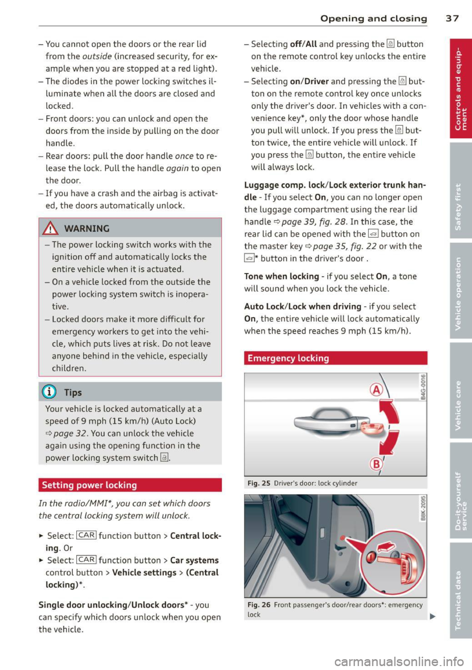 AUDI A4 SEDAN 2013 Owners Guide - You cannot open the doors or the rear lid
from the
outside (increased security, for ex
ample when you are stopped at a red light).
- The diodes in the power locking switches il AUDI A4 SEDAN 2013 Owners Guide - You cannot open the doors or the rear lid
from the
outside (increased security, for ex
ample when you are stopped at a red light).
- The diodes in the power locking switches il