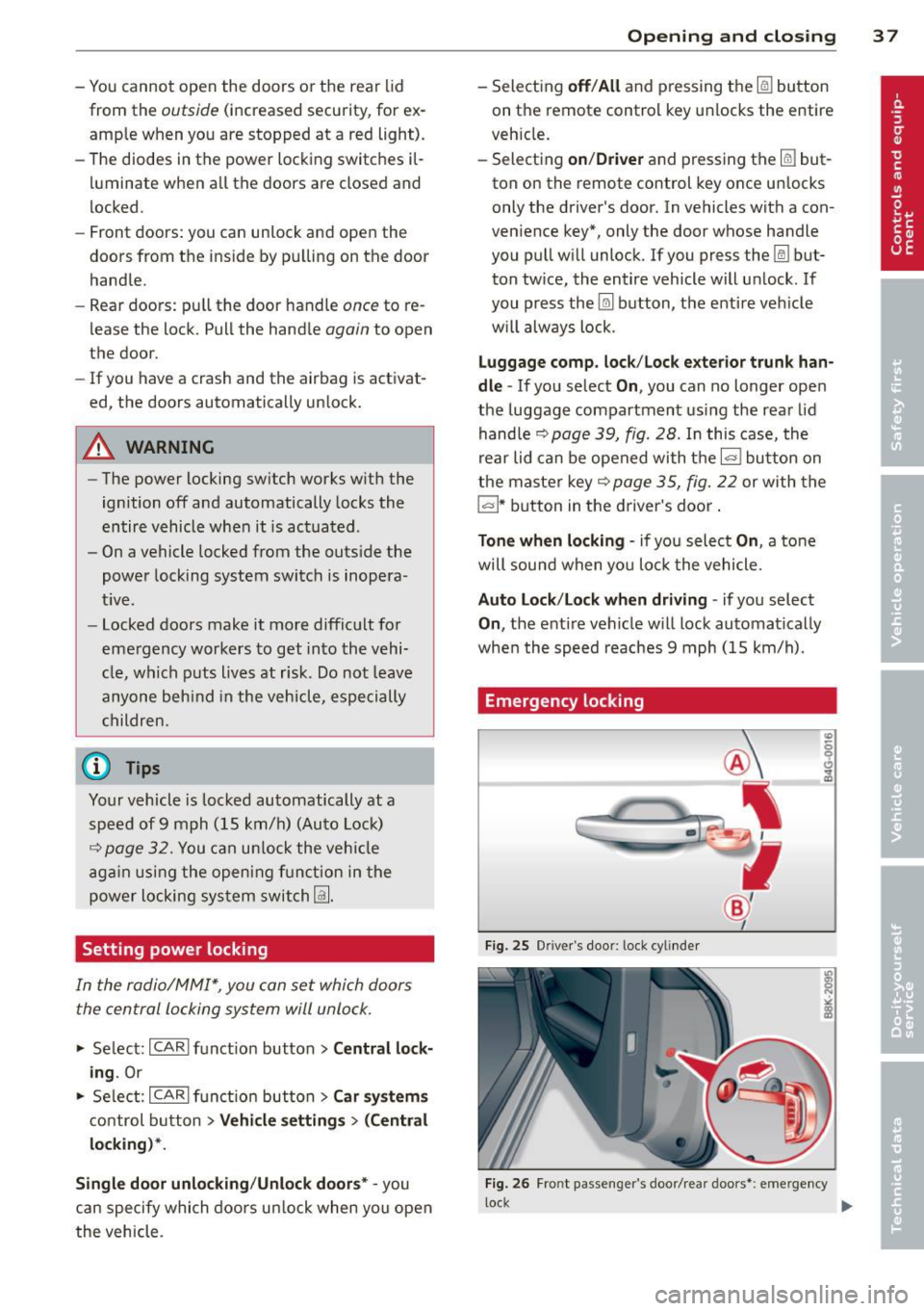 AUDI A4 SEDAN 2013 Owners Guide - You cannot  open  the  doors  or the  rear lid 
from  the 
outside (increased  security, for  ex­
ample  when you are  stopped  at  a red light). 
- The diodes  in the  power locking switches  il­