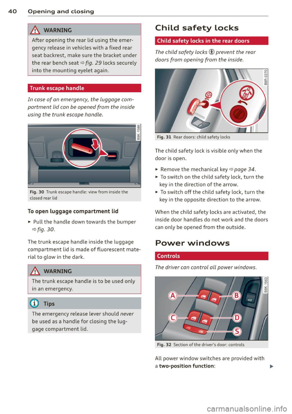 AUDI A4 SEDAN 2013 Service Manual 40 Opening and closing
_&. WARNING
After opening the rear lid using the emer
gency release in vehicles with a fixed rear
seat backrest, make sure the bracket under
the rear AUDI A4 SEDAN 2013 Service Manual 40 Opening and closing
_&. WARNING
After opening the rear lid using the emer
gency release in vehicles with a fixed rear
seat backrest, make sure the bracket under
the rear