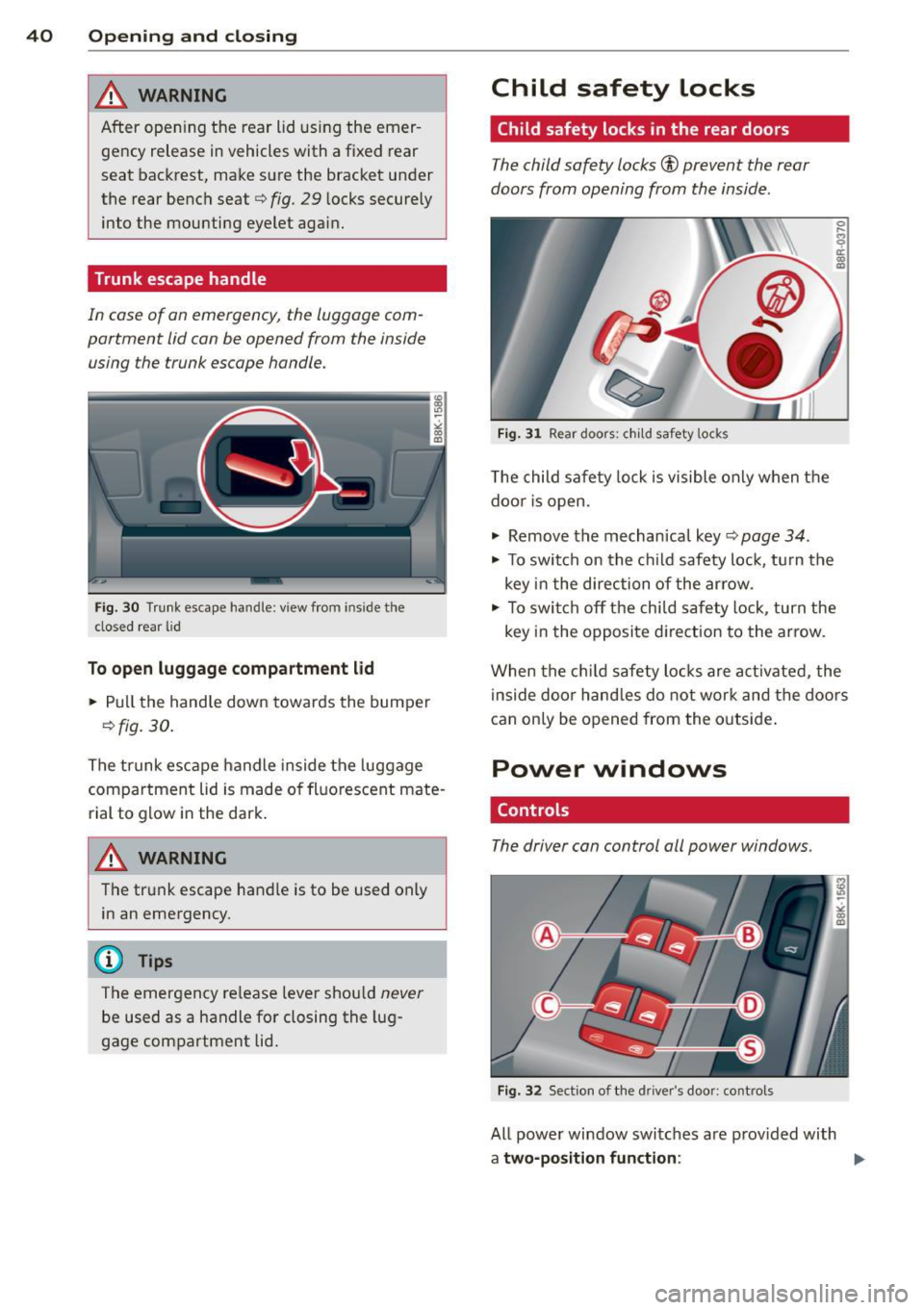 AUDI A4 SEDAN 2013 Service Manual 40  Opening  and closing 
_&. WARNING 
After  opening  the  rear  lid  using the  emer ­
gency  release  in vehicles  with  a  fixed  rear 
seat  backrest,  make  sure  the  bracket  under 
the  rear