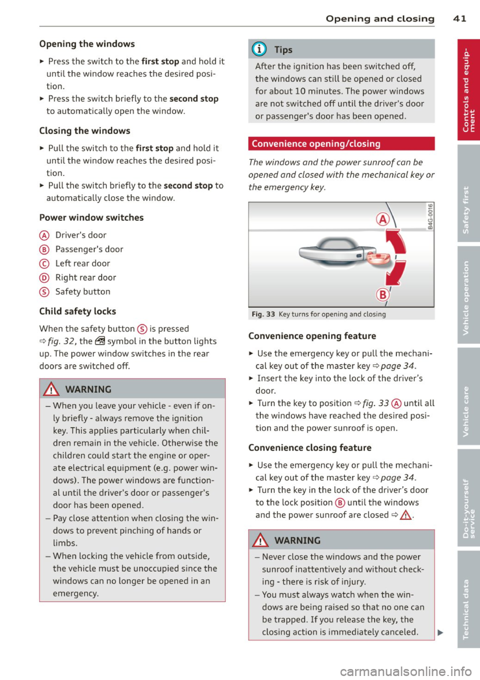 AUDI A4 SEDAN 2013 Service Manual Opening th e windows
" Press the switch to the firs t stop and hold it
until the window reaches the desi red posi
tion.
" Press the switch briefly to the se cond stop
to au AUDI A4 SEDAN 2013 Service Manual Opening th e windows
" Press the switch to the firs t stop and hold it
until the window reaches the desi red posi
tion.
" Press the switch briefly to the se cond stop
to au