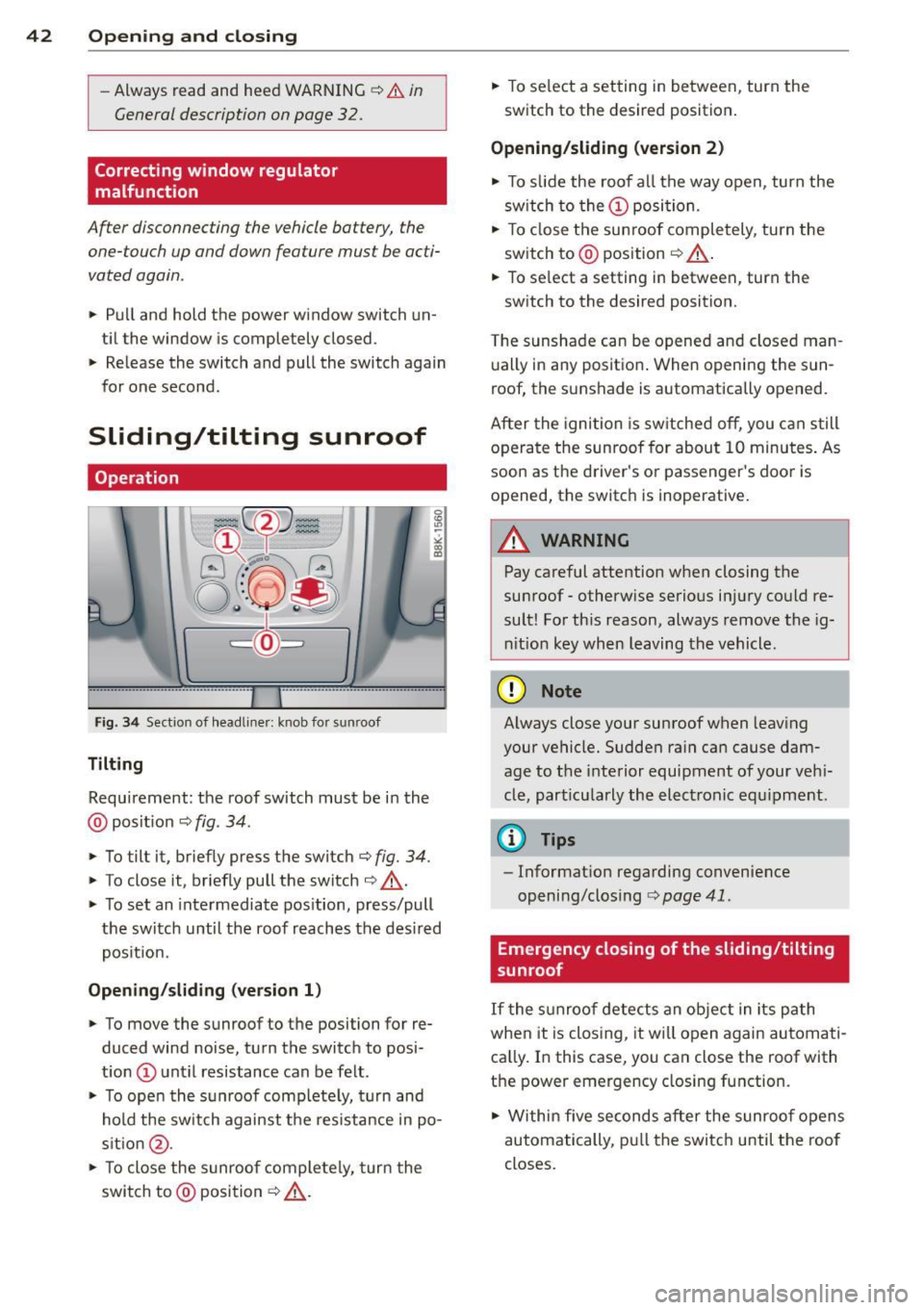 AUDI A4 SEDAN 2013 Service Manual 42  Opening and  clo sing 
- Always  read  and  heed  WARNING ¢ &. in 
General description  on page  32. 
Correcting window  regulator 
malfunction 
After  disconnecting  the  vehicle battery, the 
o