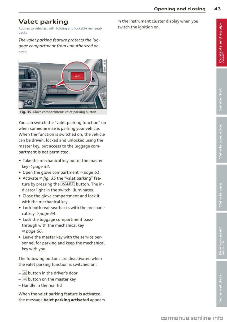 AUDI A4 SEDAN 2013 Service Manual Valet  parking 
Applies  to  vehicles:  with  folding  a nd lockable  rear  seat­
backs 
The valet  parking  feature  protects  the  lug­
gage  comportment  from  unauthorized  ac­
cess. 
Fig.  35 