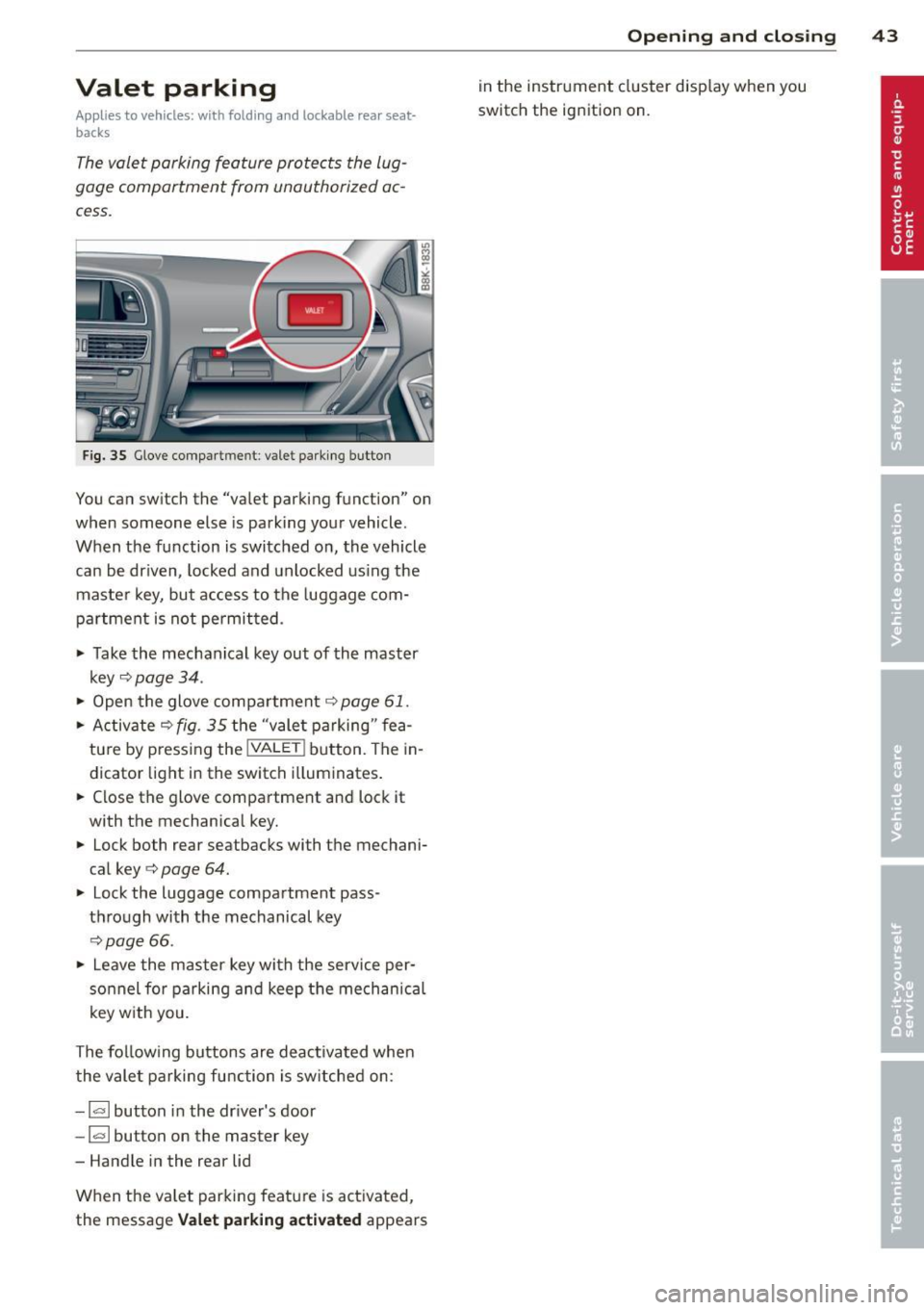 AUDI A4 SEDAN 2013 Service Manual Valet parking
Applies to vehicles: with folding a nd lockable rear seat
backs
The valet parking feature protects the lug
gage comportment from unauthorized ac
cess.
Fig. 35 AUDI A4 SEDAN 2013 Service Manual Valet parking
Applies to vehicles: with folding a nd lockable rear seat
backs
The valet parking feature protects the lug
gage comportment from unauthorized ac
cess.
Fig. 35