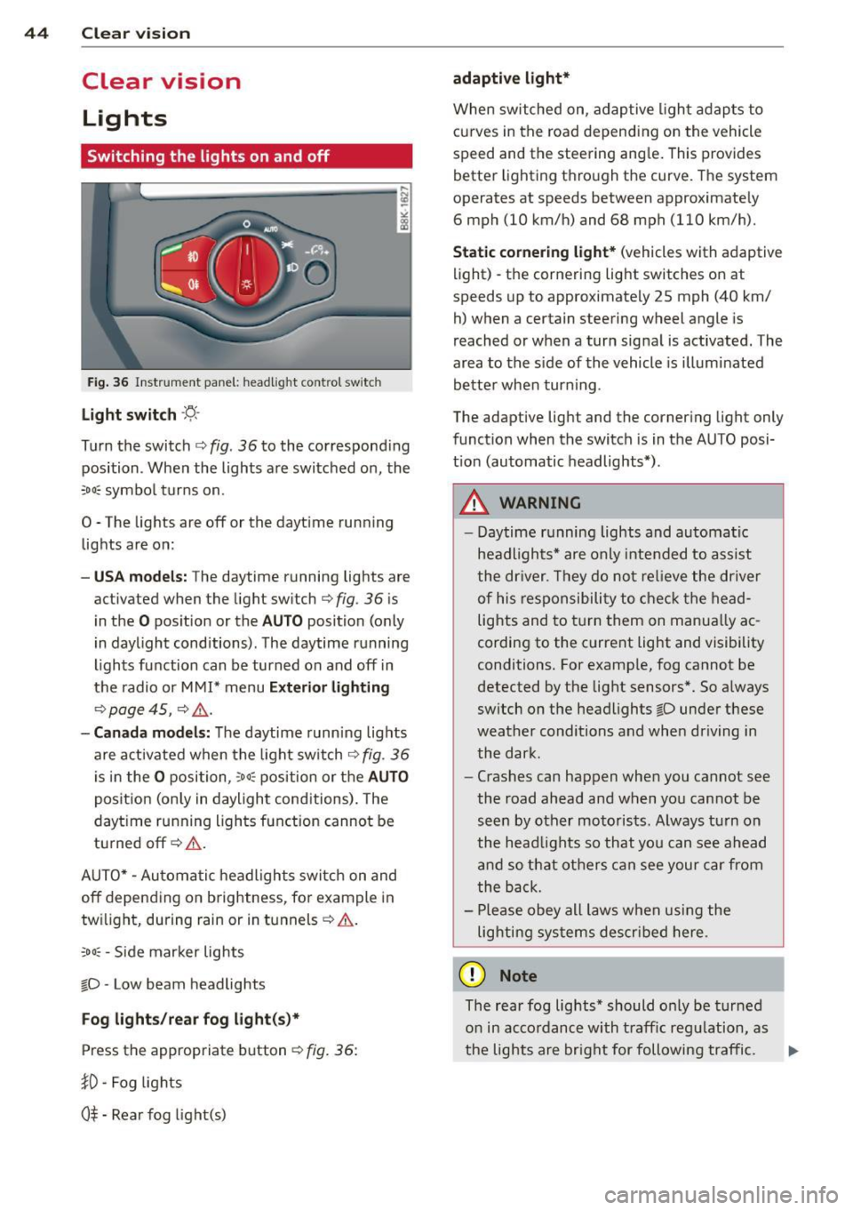 AUDI A4 SEDAN 2013 Service Manual 44 Clear vision
Clear vision
Lights
Switching the lights on and off
Fig . 36 Instrument panel: headlight control switch
Light switch -~ -
Turn the switch c:> fig . 36 to the corresp AUDI A4 SEDAN 2013 Service Manual 44 Clear vision
Clear vision
Lights
Switching the lights on and off
Fig . 36 Instrument panel: headlight control switch
Light switch -~ -
Turn the switch c:> fig . 36 to the corresp
