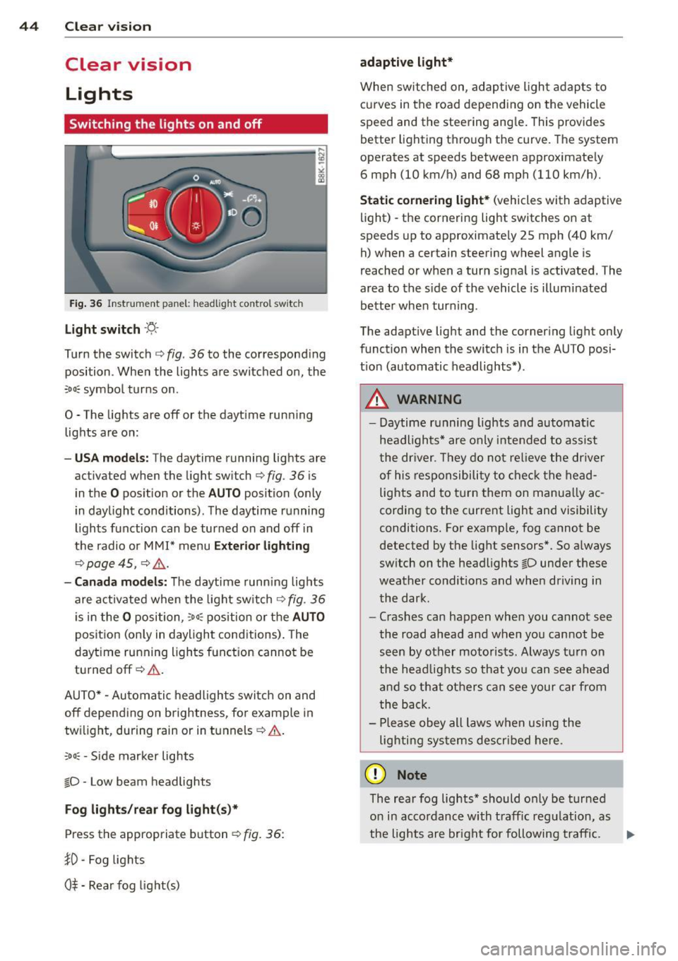 AUDI A4 SEDAN 2013  Owners Manual 44  Clear vision 
Clear  vision 
Lights 
Switching  the  lights  on  and  off 
Fig . 36 Instrument  panel:  headlight control  switch 
Light switch  -~ -
Turn the  switch c:> fig . 36 to  the  corresp