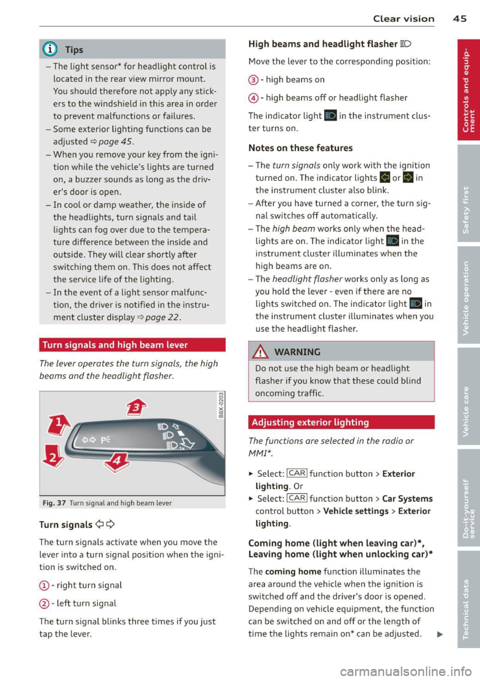 AUDI A4 SEDAN 2013 Service Manual (D Tips 
-The light  sensor * for  headl ight  control  is 
l ocated  in the  rear view  m irror  mount. 
You should  therefore  not  apply  any st ick­
ers to  the  windsh ield  in this  area  in or