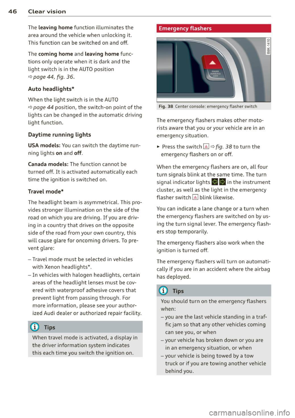 AUDI A4 SEDAN 2013 Service Manual 46 Clear vis ion
The lea ving home function i lluminates the
area around the vehicle when unlocking it.
This funct ion can be switched on and
off.
The c o ming ho me and leav ing AUDI A4 SEDAN 2013 Service Manual 46 Clear vis ion
The lea ving home function i lluminates the
area around the vehicle when unlocking it.
This funct ion can be switched on and
off.
The c o ming ho me and leav ing