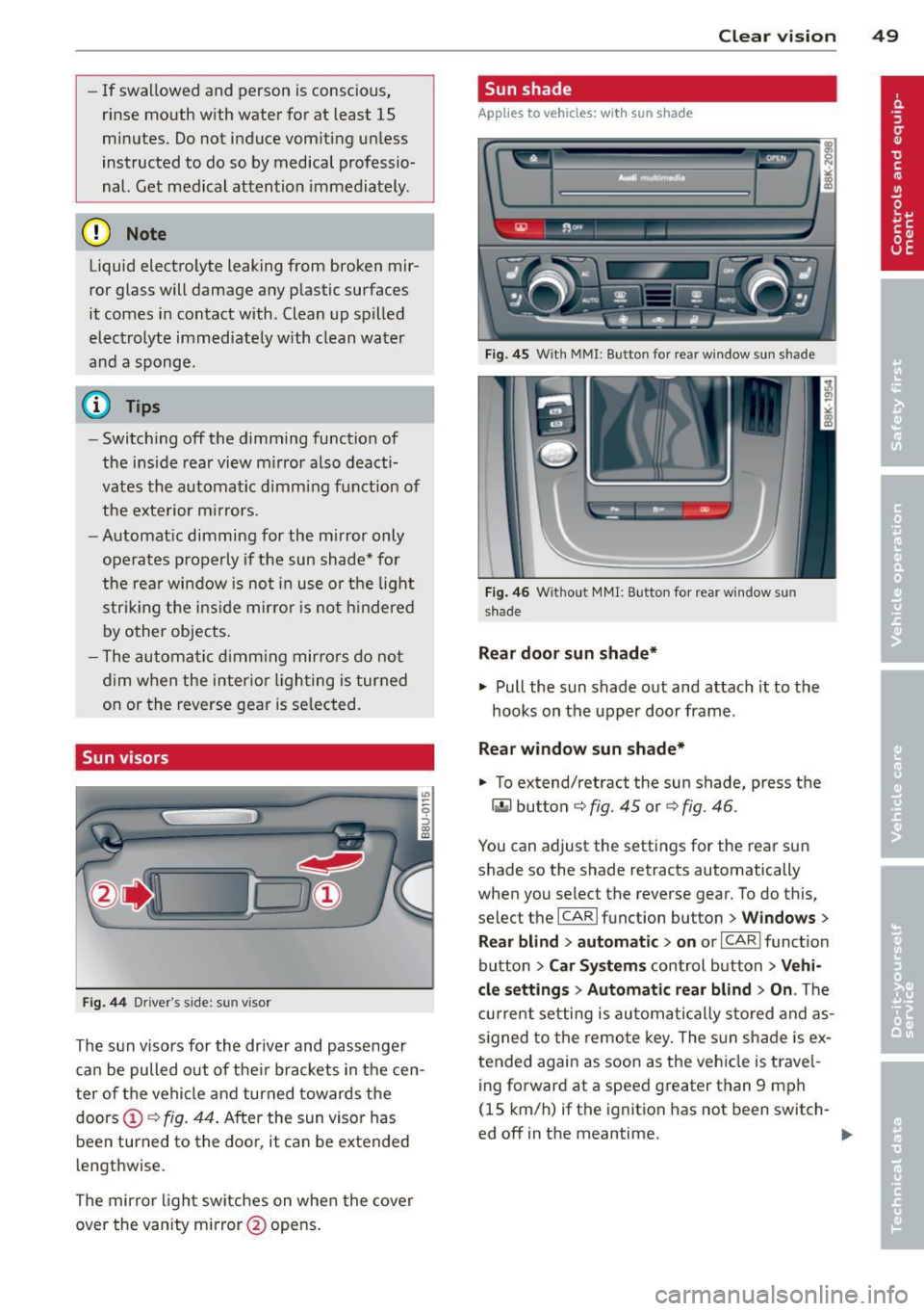 AUDI A4 SEDAN 2013  Owners Manual -If swallowed  and  person  is conscious , 
r inse  mouth  with  wate r for  at  least  15 
minutes . Do not  induce  vom iting  unless 
inst ructed  to  do  so  by medical  professio­
nal.  Get  med