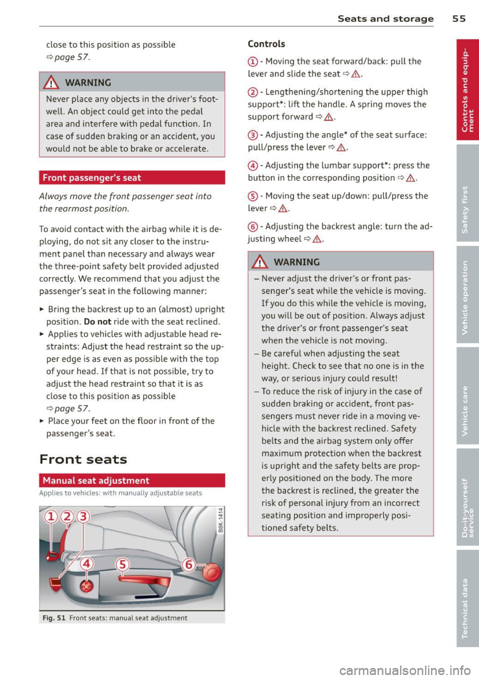 AUDI A4 SEDAN 2013  Owners Manual close to this  position  as  possible 
c:>page 57. 
A WARNING 
Never place  any objects  in the  drivers  foot­
well.  An object  could  get  into  the  pedal 
area  and  interfere  with  pedal  fun