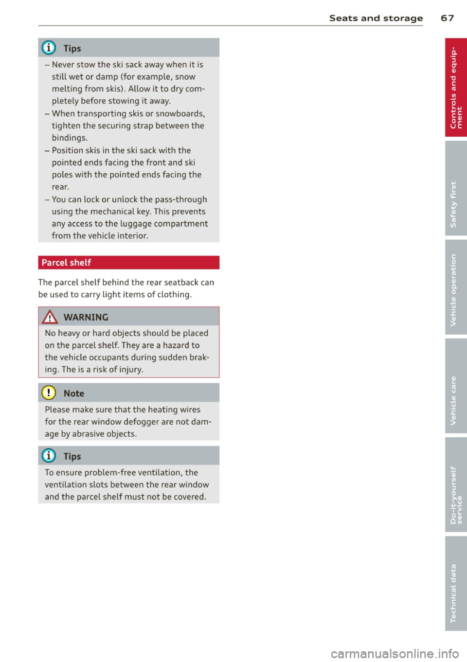 AUDI A4 SEDAN 2013  Owners Manual @ Tips 
-Never stow  the  ski sack away when  it  is 
still  wet  or  damp  (for  example,  snow 
melting  from  skis) . A llow  it  to  dry com­
plete ly before  stowing  it  away . 
- When  transpo