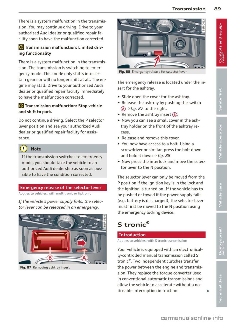 AUDI A4 SEDAN 2013  Owners Manual There  is a  system  malfunction  in the  transmis­
sion.  You may  continue  driving.  Drive to  your 
authorized  Audi  dealer  or  qualified repair fa­
cility  soon  to  have  the  malfunction  c