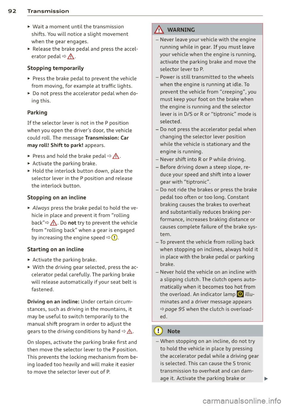 AUDI A4 SEDAN 2013  Owners Manual 92  Transmi ssion 
• Wait  a moment  until  the  transm ission 
shifts . You wi ll notice  a slight  movement 
when  the  gear engages. 
•  Re lease the  brake pedal and  press the  accel­
erator