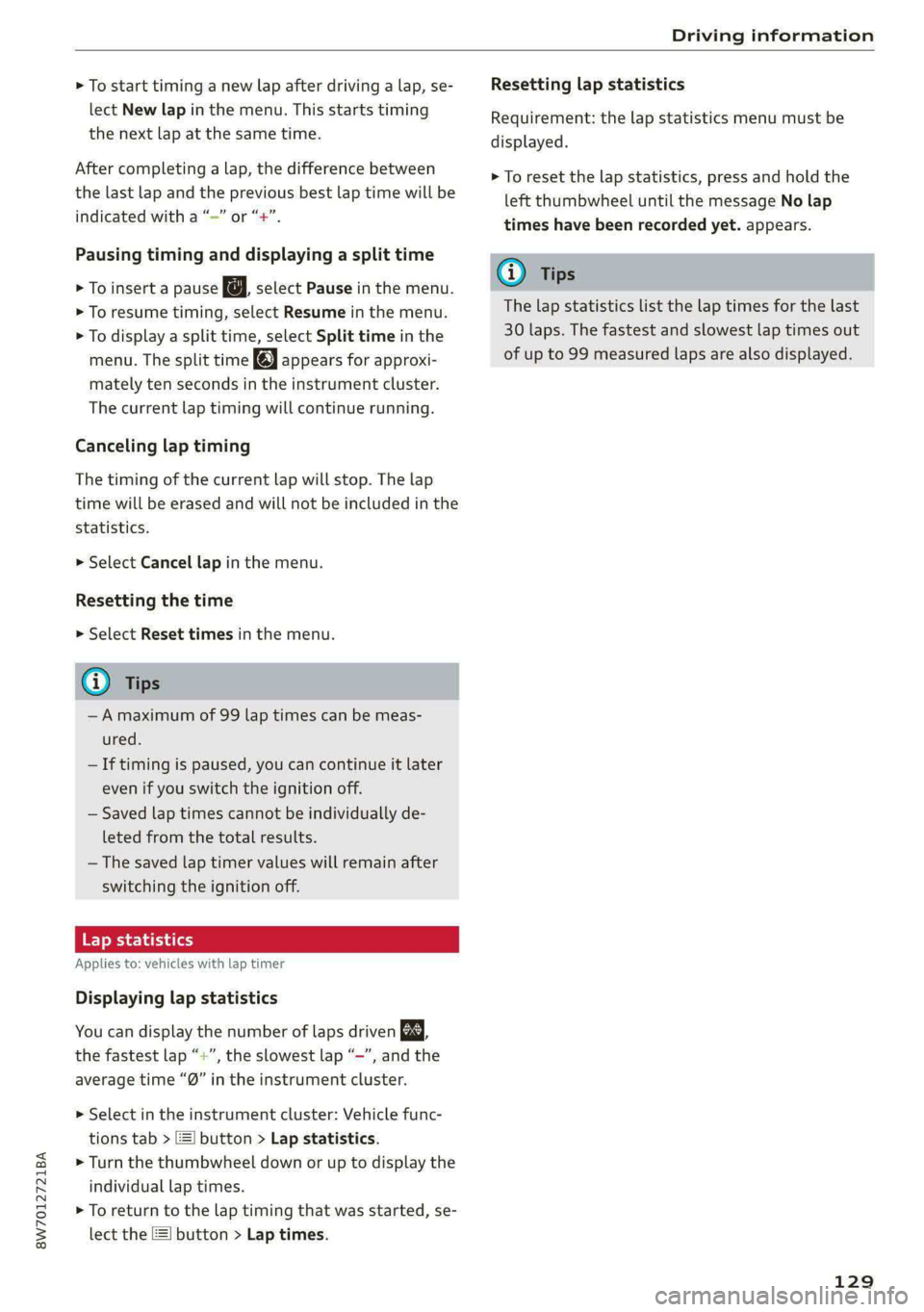 AUDI A5 2020 Service Manual 8W7012721BA
Driving information
> To start timing a new lap after driving a lap, se-
lect New lap in the menu. This starts timing
the next lap at the same time.
After completing a lap, the dif AUDI A5 2020 Service Manual 8W7012721BA
Driving information
> To start timing a new lap after driving a lap, se-
lect New lap in the menu. This starts timing
the next lap at the same time.
After completing a lap, the dif