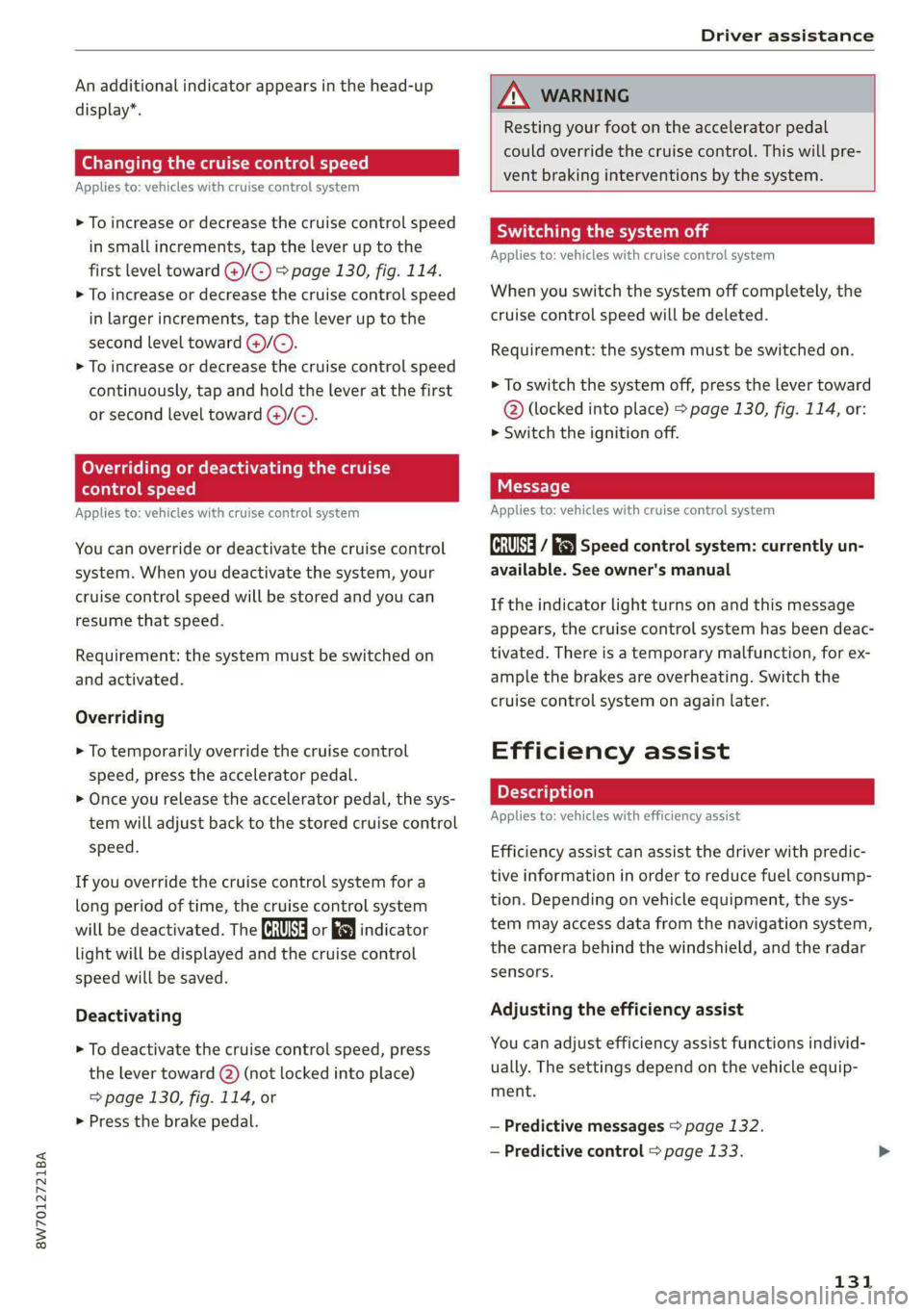 AUDI A5 2020 Service Manual 8W7012721BA
Driver assistance
An additional indicator appears in the head-up
display*.
Changing the cruise control speed
Applies to: vehicles with cruise control system
> To increase or decre AUDI A5 2020 Service Manual 8W7012721BA
Driver assistance
An additional indicator appears in the head-up
display*.
Changing the cruise control speed
Applies to: vehicles with cruise control system
> To increase or decre