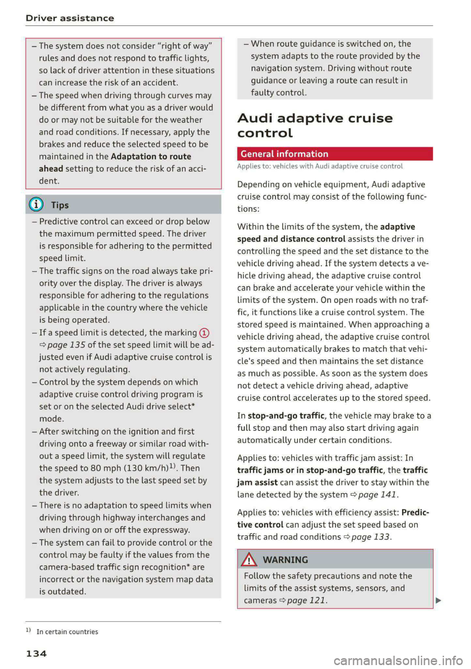 AUDI A5 2020 Workshop Manual Driver assistance
— The system does not consider “right of way”
rules and does not respond to traffic lights,
so lack of driver attention in these situations
can increase the risk of AUDI A5 2020 Workshop Manual Driver assistance
— The system does not consider “right of way”
rules and does not respond to traffic lights,
so lack of driver attention in these situations
can increase the risk of