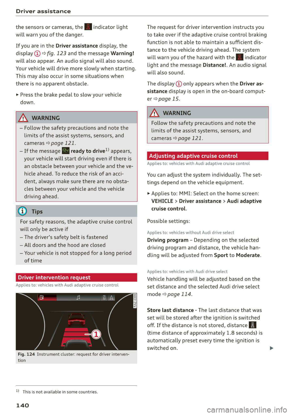 AUDI A5 2020 Workshop Manual Driver assistance
the sensors or cameras, the A indicator light
will warn you of the danger.
If you are in the Driver assistance display, the
display @ © fig. 123 and the message Warning!
wil AUDI A5 2020 Workshop Manual Driver assistance
the sensors or cameras, the A indicator light
will warn you of the danger.
If you are in the Driver assistance display, the
display @ © fig. 123 and the message Warning!
wil