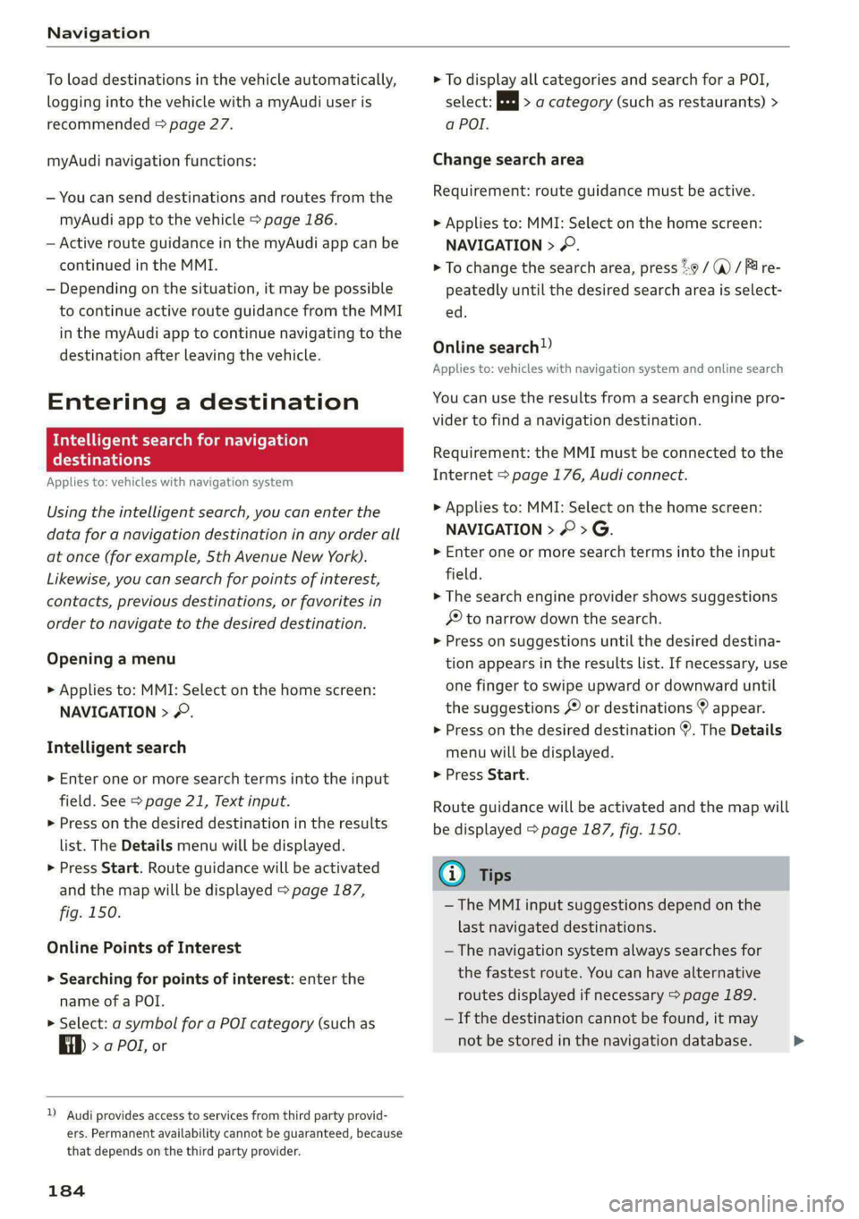 AUDI A5 2020 Owners Manual Navigation
To load destinations in the vehicle automatically,
logging into the vehicle with a myAudi user is
recommended & page 27.
myAudi navigation functions:
— You can send destinations a AUDI A5 2020 Owners Manual Navigation
To load destinations in the vehicle automatically,
logging into the vehicle with a myAudi user is
recommended & page 27.
myAudi navigation functions:
— You can send destinations a