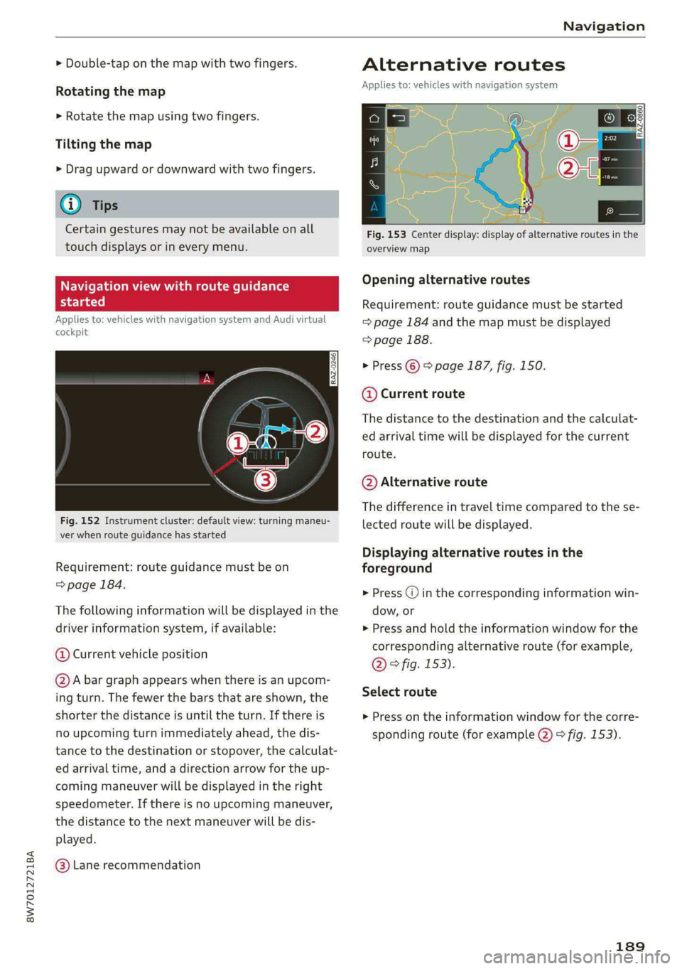 AUDI A5 2020 Owners Manual 8W7012721BA
Navigation
> Double-tap on the map with two fingers.
Rotating the map
> Rotate the map using two fingers.
Tilting the map
> Drag upward or downward with two fingers.
@) Tips
Cer AUDI A5 2020 Owners Manual 8W7012721BA
Navigation
> Double-tap on the map with two fingers.
Rotating the map
> Rotate the map using two fingers.
Tilting the map
> Drag upward or downward with two fingers.
@) Tips
Cer