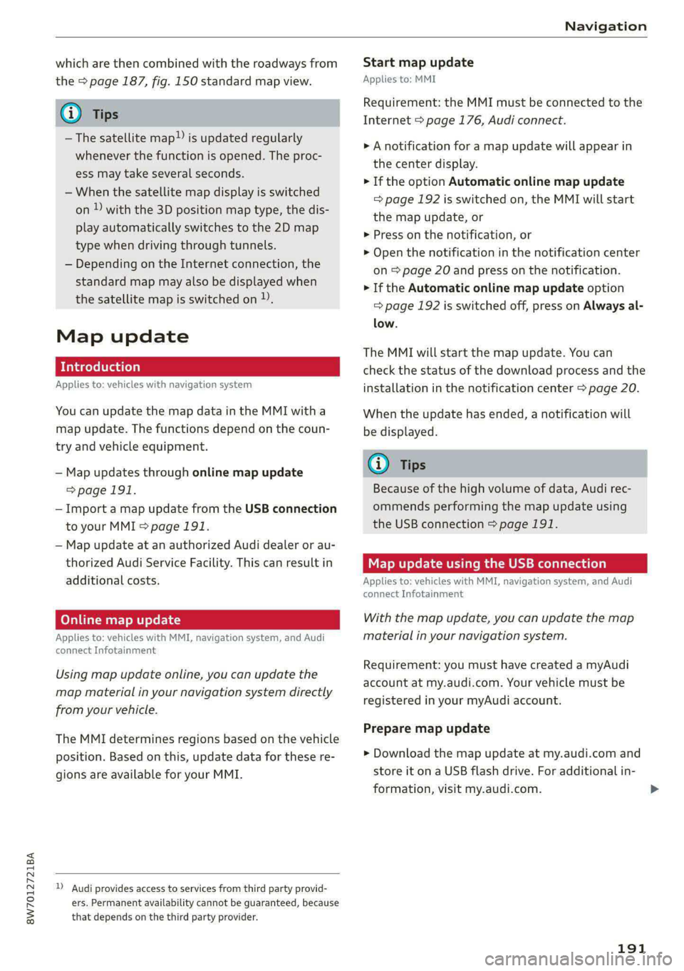 AUDI A5 2020 Owners Manual 8W7012721BA
Navigation
which are then combined with the roadways from
the > page 187, fig. 150 standard map view.
@) Tips
—The satellite map!) is updated regularly
whenever the function is AUDI A5 2020 Owners Manual 8W7012721BA
Navigation
which are then combined with the roadways from
the > page 187, fig. 150 standard map view.
@) Tips
—The satellite map!) is updated regularly
whenever the function is