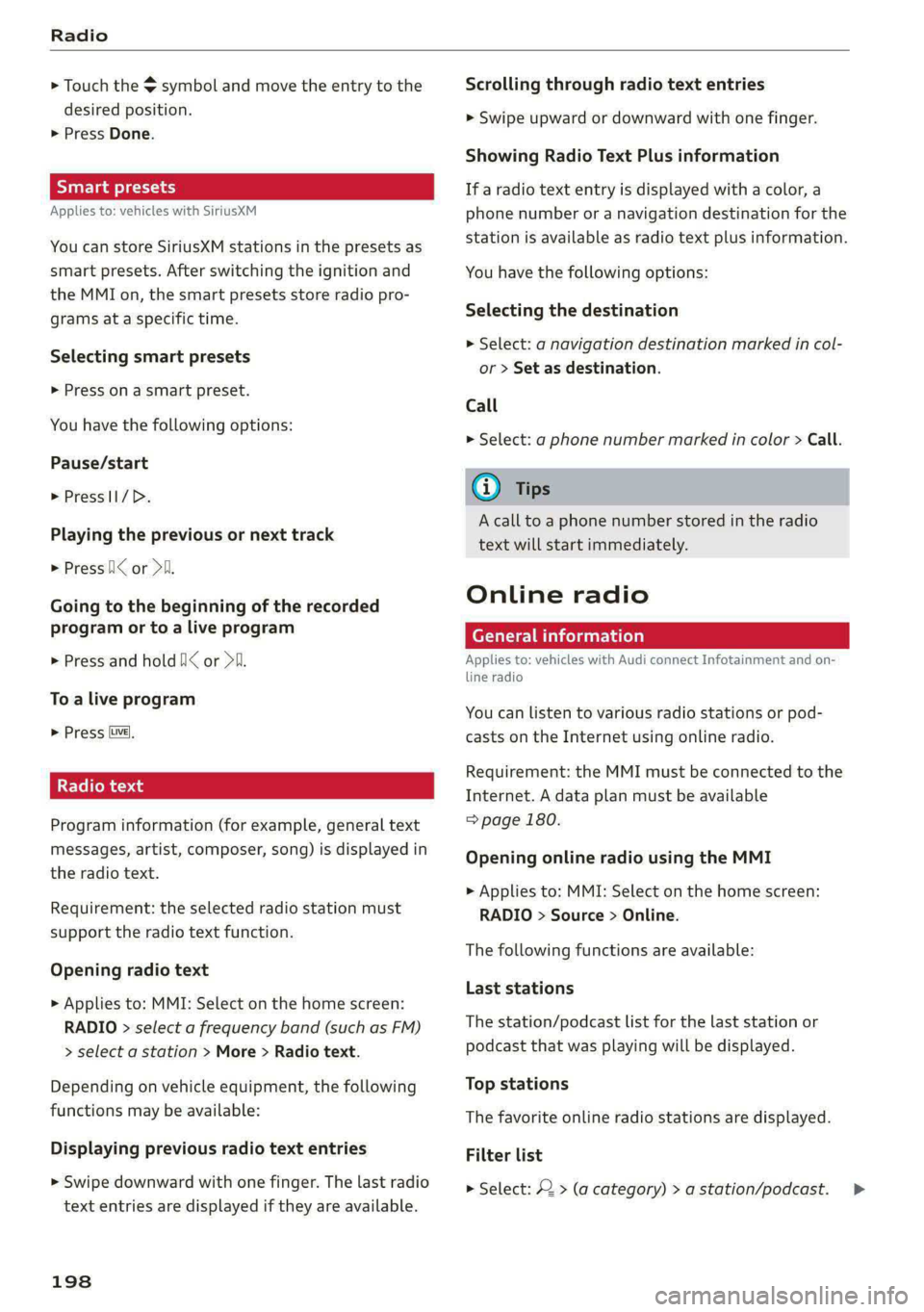 AUDI A5 2020 Owners Manual Radio
> Touch the $ symbol and move the entry to the
desired position.
> Press Done.
Smart presets
Applies to: vehicles with SiriusXM
You can store SiriusXM stations in the presets as
smart AUDI A5 2020 Owners Manual Radio
> Touch the $ symbol and move the entry to the
desired position.
> Press Done.
Smart presets
Applies to: vehicles with SiriusXM
You can store SiriusXM stations in the presets as
smart