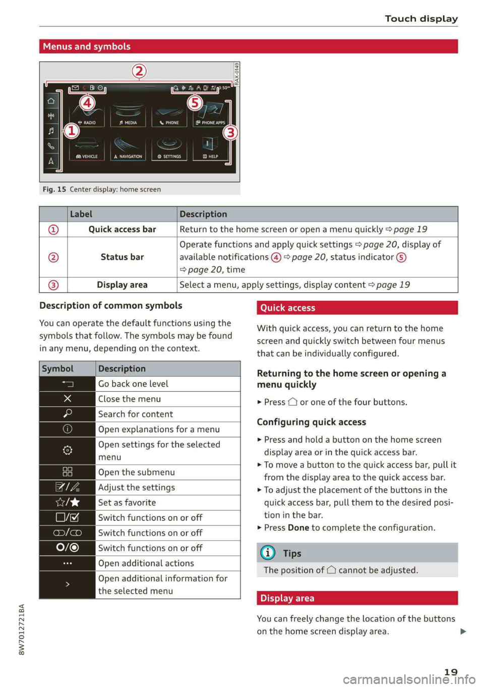 AUDI A5 2020 User Guide 8W7012721BA
Touch display
SN aha
Ne etaan eU auc feet
RAX-0149)
Fig. 15 Center display: home screen
Menus and symbols
Label Description
@ Quick access bar Return to the AUDI A5 2020 User Guide 8W7012721BA
Touch display
SN aha
Ne etaan eU auc feet
RAX-0149)
Fig. 15 Center display: home screen
Menus and symbols
Label Description
@ Quick access bar Return to the