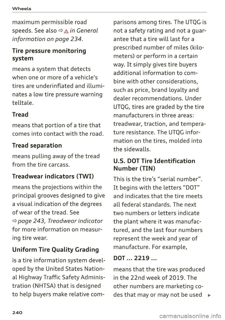 AUDI A5 2020  Owners Manual Wheels 
  
maximum permissible road 
speeds. See also > A in General 
information on page 234. 
Tire pressure monitoring 
system 
means a system that detects 
when one or more of a vehicle's 
tire