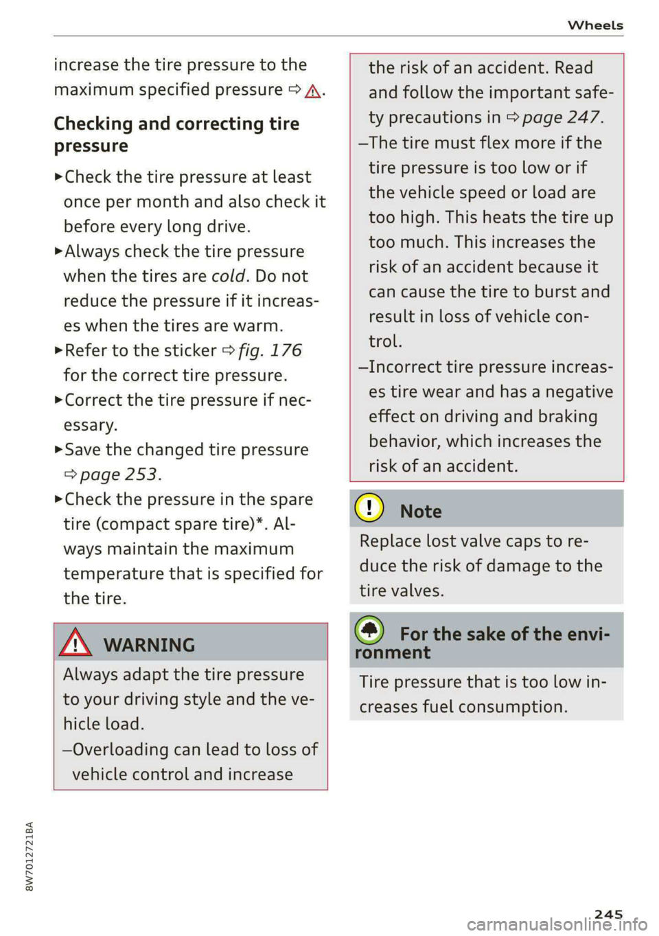 AUDI A5 2020  Owners Manual 8W7012721BA 
Wheels 
  
increase the tire pressure to the 
maximum specified pressure > A. 
Checking and correcting tire 
pressure 
>Check the tire pressure at least 
once per month and also check it 