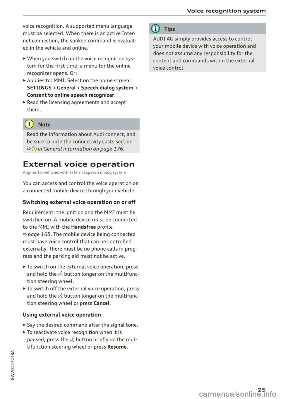 AUDI A5 2020 Owners Manual 8W7012721BA
Voice recognition system
voice recognition. A supported menu language
must be selected. When there is an active Inter-
net connection, the spoken command is evaluat-
ed in the vehi AUDI A5 2020 Owners Manual 8W7012721BA
Voice recognition system
voice recognition. A supported menu language
must be selected. When there is an active Inter-
net connection, the spoken command is evaluat-
ed in the vehi