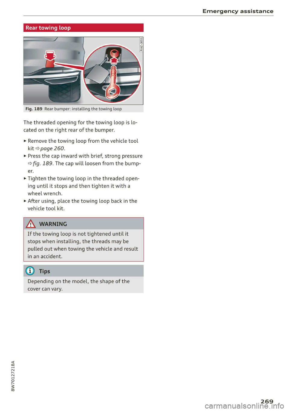 AUDI A5 2020 Service Manual 8W7012721BA
Emergency assistance
Rear towing lo
Fig. 189 Rear bumper: installing the towing loop
The threaded opening for the towing loop is lo-
cated on the right rear of the bumper. AUDI A5 2020 Service Manual 8W7012721BA
Emergency assistance
Rear towing lo
Fig. 189 Rear bumper: installing the towing loop
The threaded opening for the towing loop is lo-
cated on the right rear of the bumper.