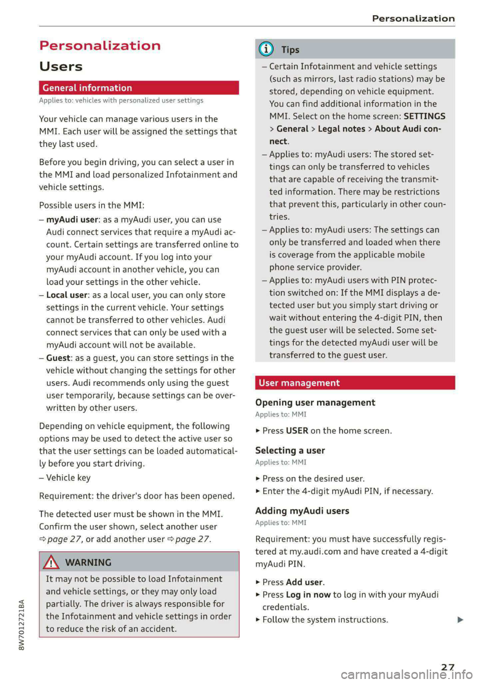 AUDI A5 2020 Owners Manual 8W7012721BA
Personalization
Personalization
Users
(ee emul ela)
Applies to: vehicles with personalized user settings
Your vehicle can manage various users in the
MMI. Each user will be assig AUDI A5 2020 Owners Manual 8W7012721BA
Personalization
Personalization
Users
(ee emul ela)
Applies to: vehicles with personalized user settings
Your vehicle can manage various users in the
MMI. Each user will be assig