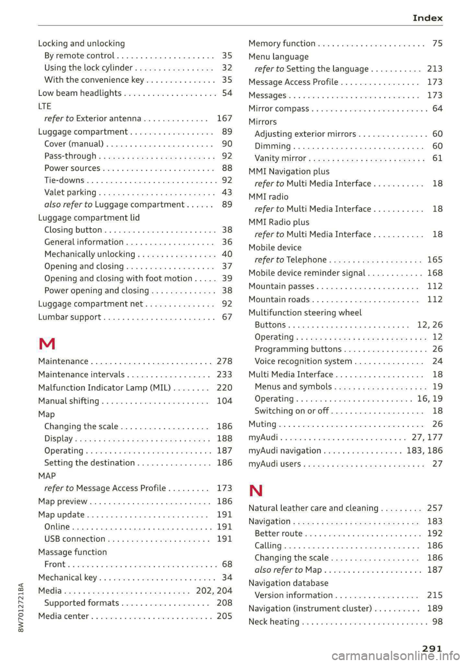AUDI A5 2020 Owners Manual 8W7012721BA
Locking and unlocking
By remote control. ...... 0... eee ee 35
Using the lock cylinder...............0. 32
With the convenience key............... 35
Low beam headlights .......... AUDI A5 2020 Owners Manual 8W7012721BA
Locking and unlocking
By remote control. ...... 0... eee ee 35
Using the lock cylinder...............0. 32
With the convenience key............... 35
Low beam headlights ..........