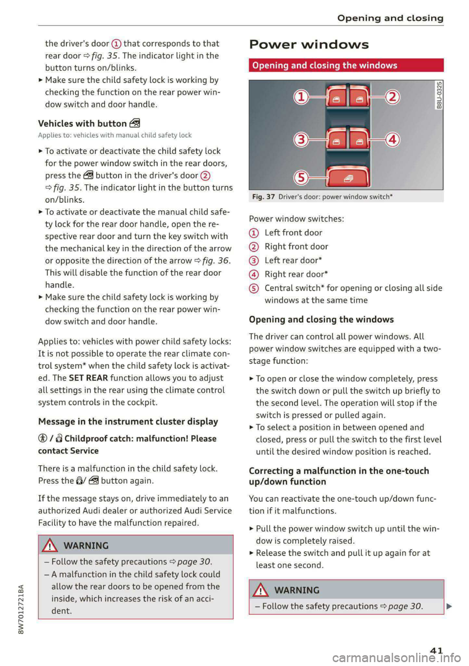 AUDI A5 2020 User Guide 8W7012721BA
Opening and closing
the driver's door @ that corresponds to that
rear door > fig. 35. The indicator light in the
button turns on/blinks.
> Make sure the child safety lock is wo AUDI A5 2020 User Guide 8W7012721BA
Opening and closing
the driver's door @ that corresponds to that
rear door > fig. 35. The indicator light in the
button turns on/blinks.
> Make sure the child safety lock is wo