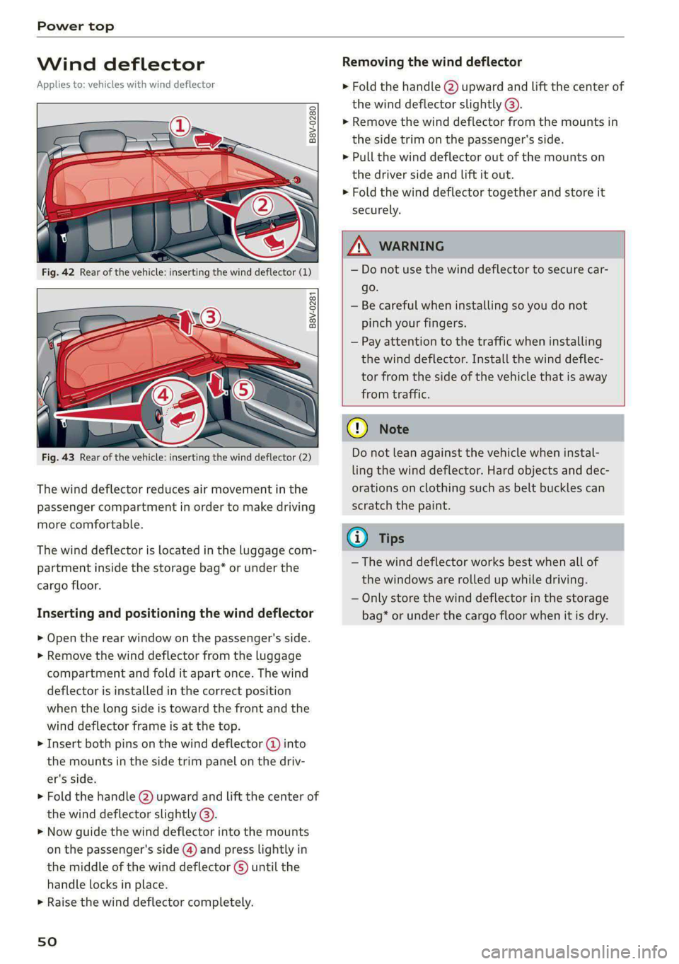 AUDI A5 2020 Owners Manual Power top
Wind deflector
Applies to: vehicles with wind deflector
° © a
Kd > &
oO
Fig. 42 Rear of the vehicle: inserting the wind deflector (1)
B8V-0281
Fig. 43 Rear of the AUDI A5 2020 Owners Manual Power top
Wind deflector
Applies to: vehicles with wind deflector
° © a
Kd > &
oO
Fig. 42 Rear of the vehicle: inserting the wind deflector (1)
B8V-0281
Fig. 43 Rear of the