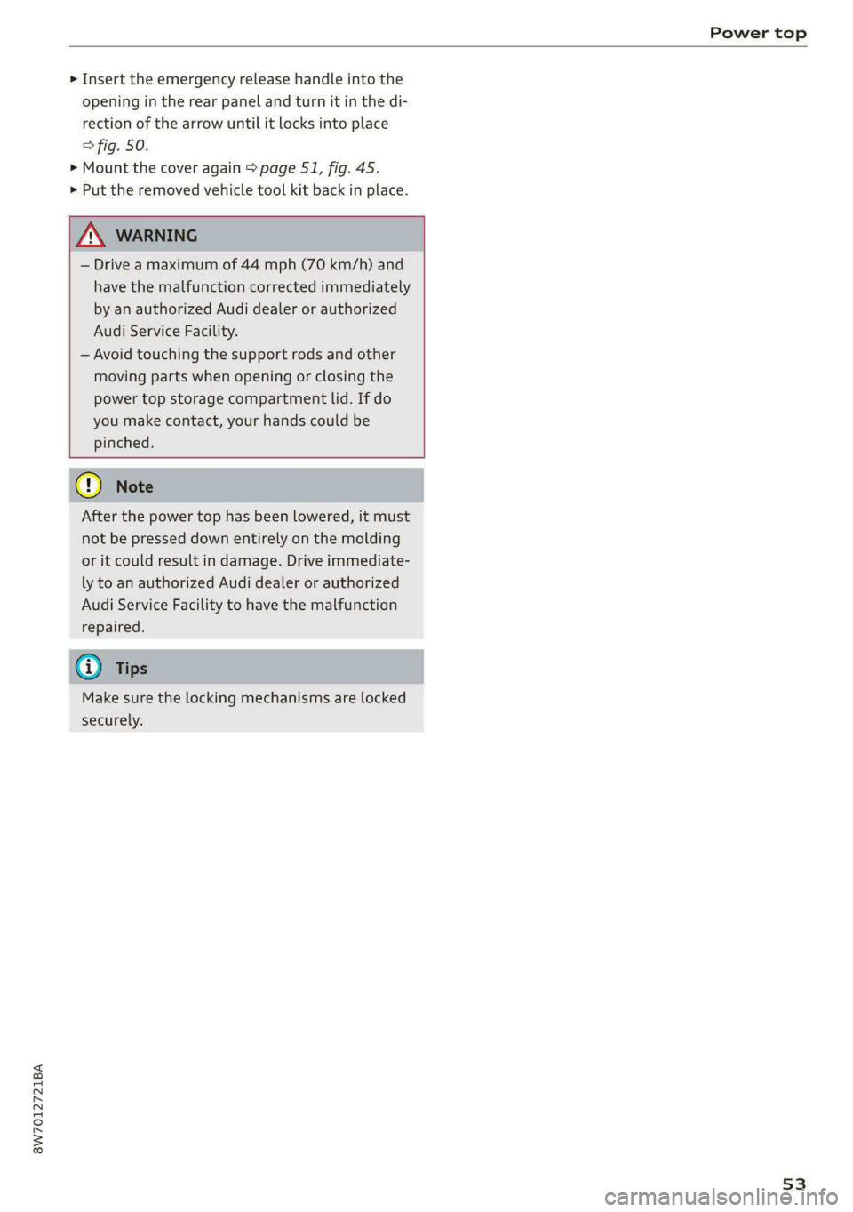 AUDI A5 2020 Workshop Manual 8W7012721BA
Power top
> Insert the emergency release handle into the
opening in the rear panel and turn it in the di-
rection of the arrow until it locks into place
> fig. 50.
> Mount the cov AUDI A5 2020 Workshop Manual 8W7012721BA
Power top
> Insert the emergency release handle into the
opening in the rear panel and turn it in the di-
rection of the arrow until it locks into place
> fig. 50.
> Mount the cov