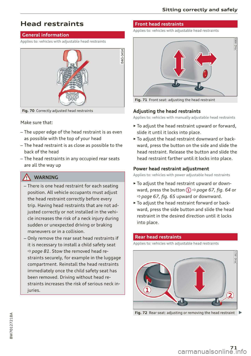 AUDI A5 2020 Service Manual 8W7012721BA
Sitting correctly and safely
Head restraints
General information
Applies to: vehicles with adjustable head restraints
B4G-0454
Fig. 70 Correctly adjusted head restrai AUDI A5 2020 Service Manual 8W7012721BA
Sitting correctly and safely
Head restraints
General information
Applies to: vehicles with adjustable head restraints
B4G-0454
Fig. 70 Correctly adjusted head restrai