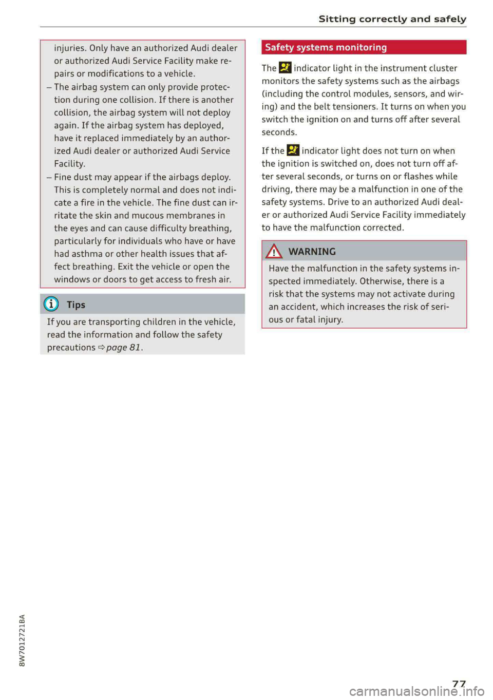 AUDI A5 2020 Service Manual 8W7012721BA
Sitting correctly and safely
injuries. Only have an authorized Audi dealer
or authorized Audi Service Facility make re-
pairs or modifications to a vehicle.
— The airbag sy AUDI A5 2020 Service Manual 8W7012721BA
Sitting correctly and safely
injuries. Only have an authorized Audi dealer
or authorized Audi Service Facility make re-
pairs or modifications to a vehicle.
— The airbag sy