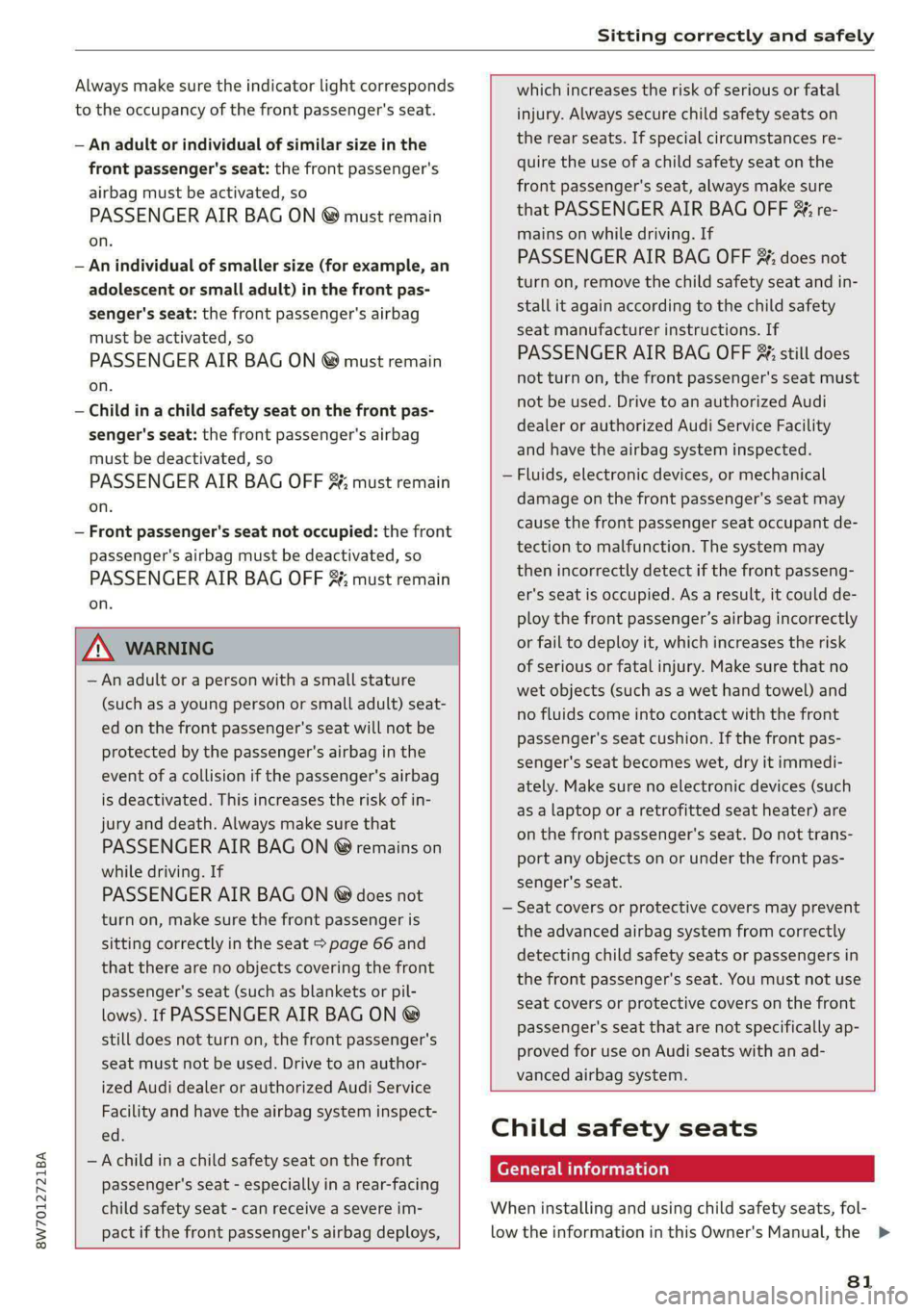 AUDI A5 2020 Service Manual 8W7012721BA
Sitting correctly and safely
Always make sure the indicator light corresponds
to the occupancy of the front passenger's seat.
— An adult or individual of similar size in the
AUDI A5 2020 Service Manual 8W7012721BA
Sitting correctly and safely
Always make sure the indicator light corresponds
to the occupancy of the front passenger's seat.
— An adult or individual of similar size in the