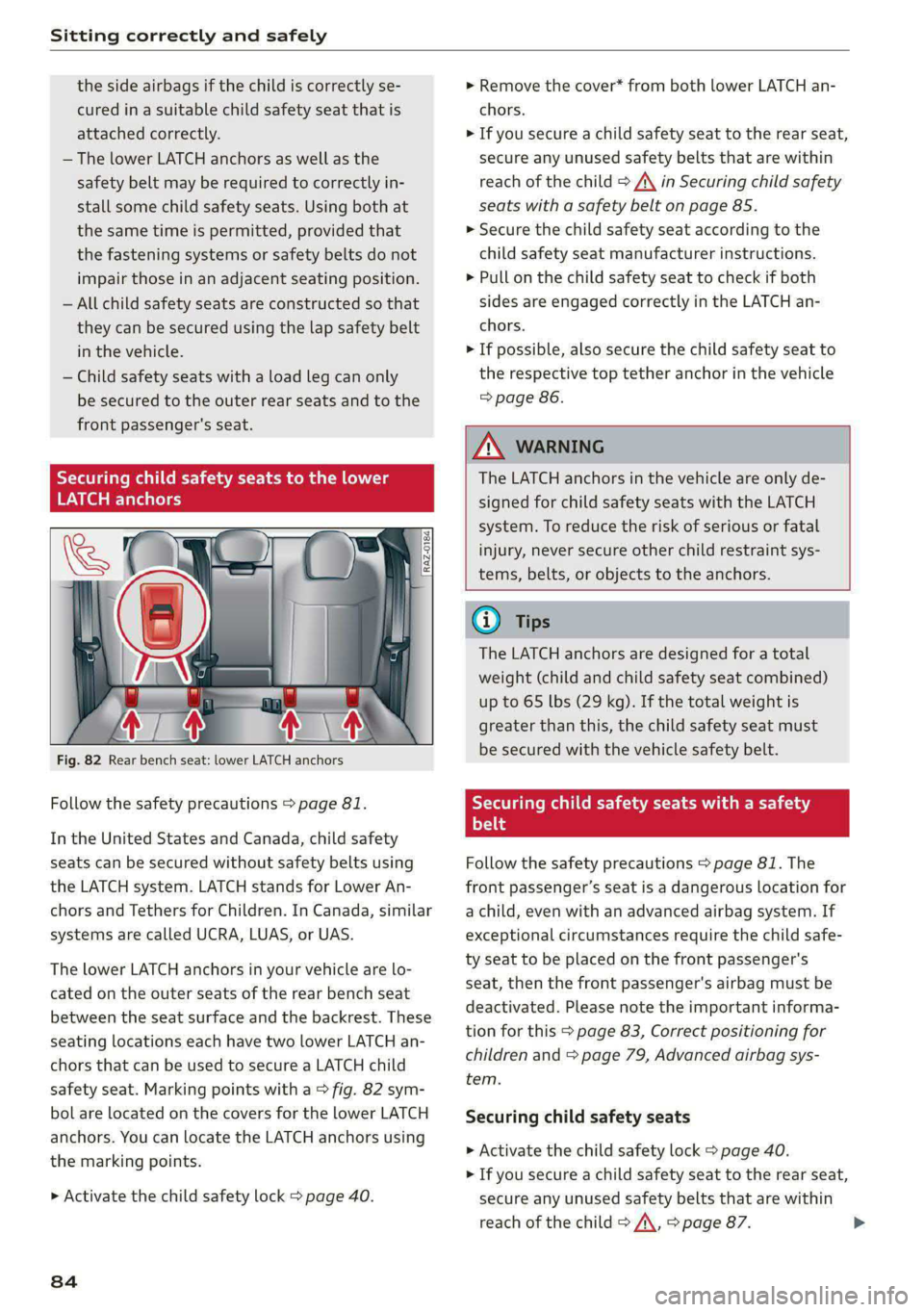 AUDI A5 2020 Manual Online Sitting correctly and safely
the side airbags if the child is correctly se-
cured in a suitable child safety seat that is
attached correctly.
— The lower LATCH anchors as well as the
safety AUDI A5 2020 Manual Online Sitting correctly and safely
the side airbags if the child is correctly se-
cured in a suitable child safety seat that is
attached correctly.
— The lower LATCH anchors as well as the
safety